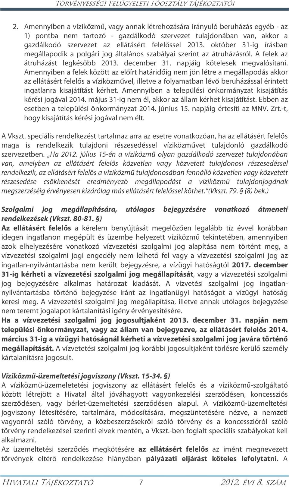 2013. október 31-ig írásban megállapodik a polgári jog általános szabályai szerint az átruházásról. A felek az átruházást legkésőbb 2013. december 31. napjáig kötelesek megvalósítani.