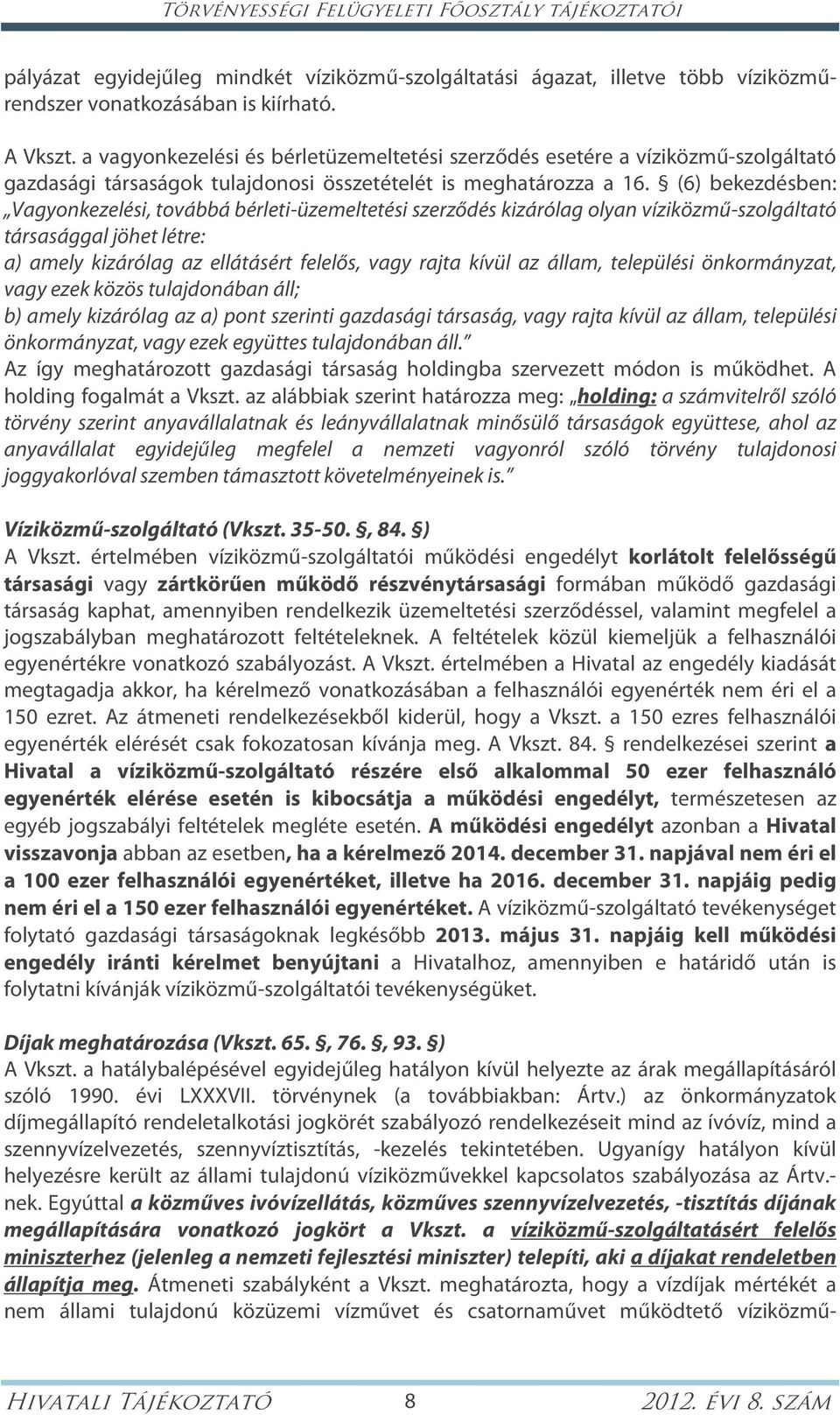 (6) bekezdésben: Vagyonkezelési, továbbá bérleti-üzemeltetési szerződés kizárólag olyan víziközmű-szolgáltató társasággal jöhet létre: a) amely kizárólag az ellátásért felelős, vagy rajta kívül az