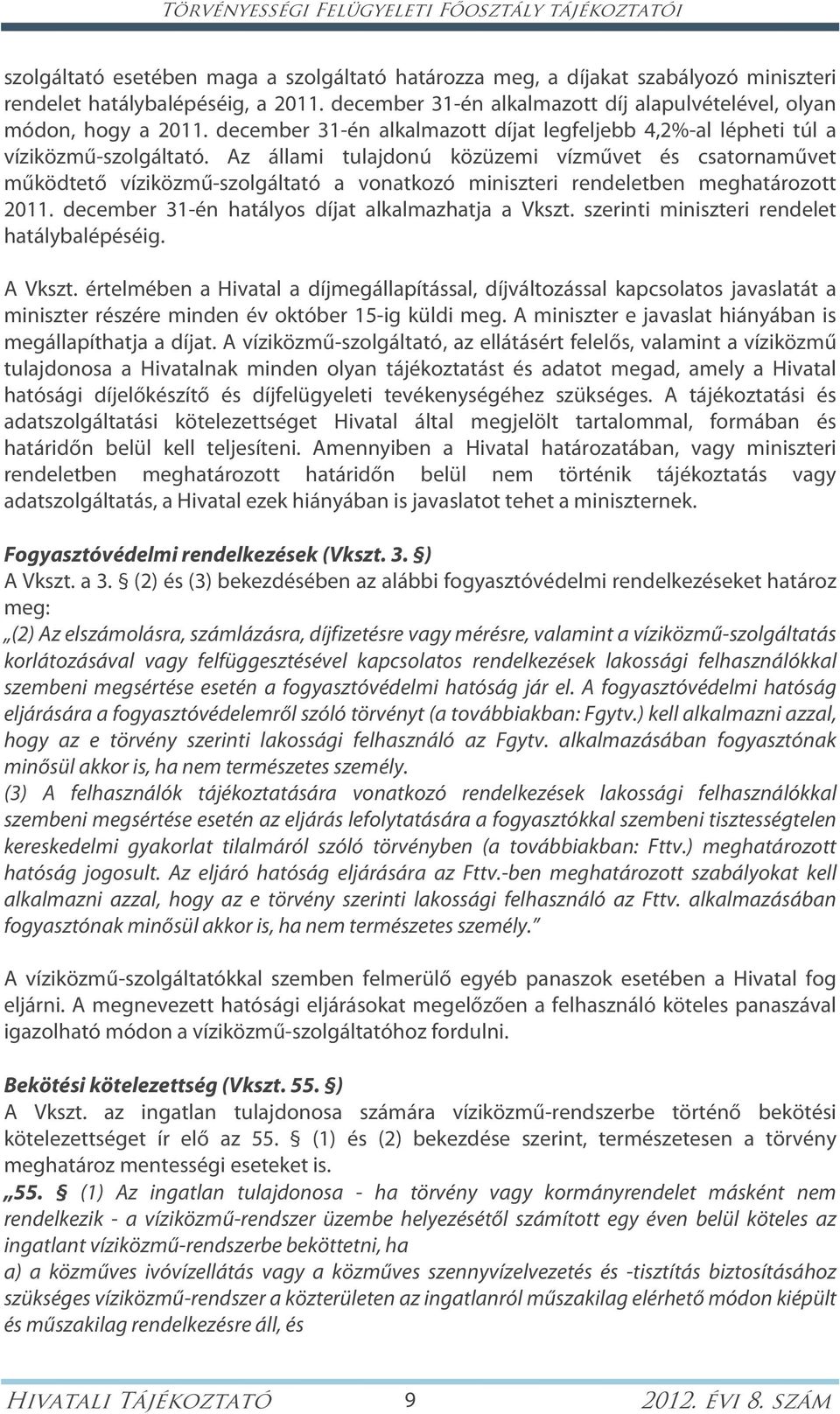 Az állami tulajdonú közüzemi vízművet és csatornaművet működtető víziközmű-szolgáltató a vonatkozó miniszteri rendeletben meghatározott 2011. december 31-én hatályos díjat alkalmazhatja a Vkszt.