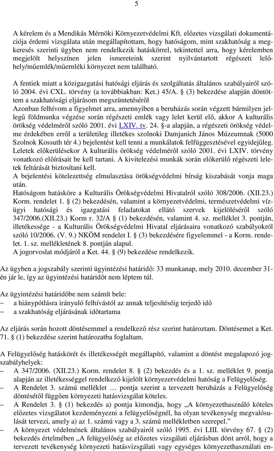 megjelölt helyszínen jelen ismereteink szerint nyilvántartott régészeti lelőhely/műemlék/műernléki környezet nem található.