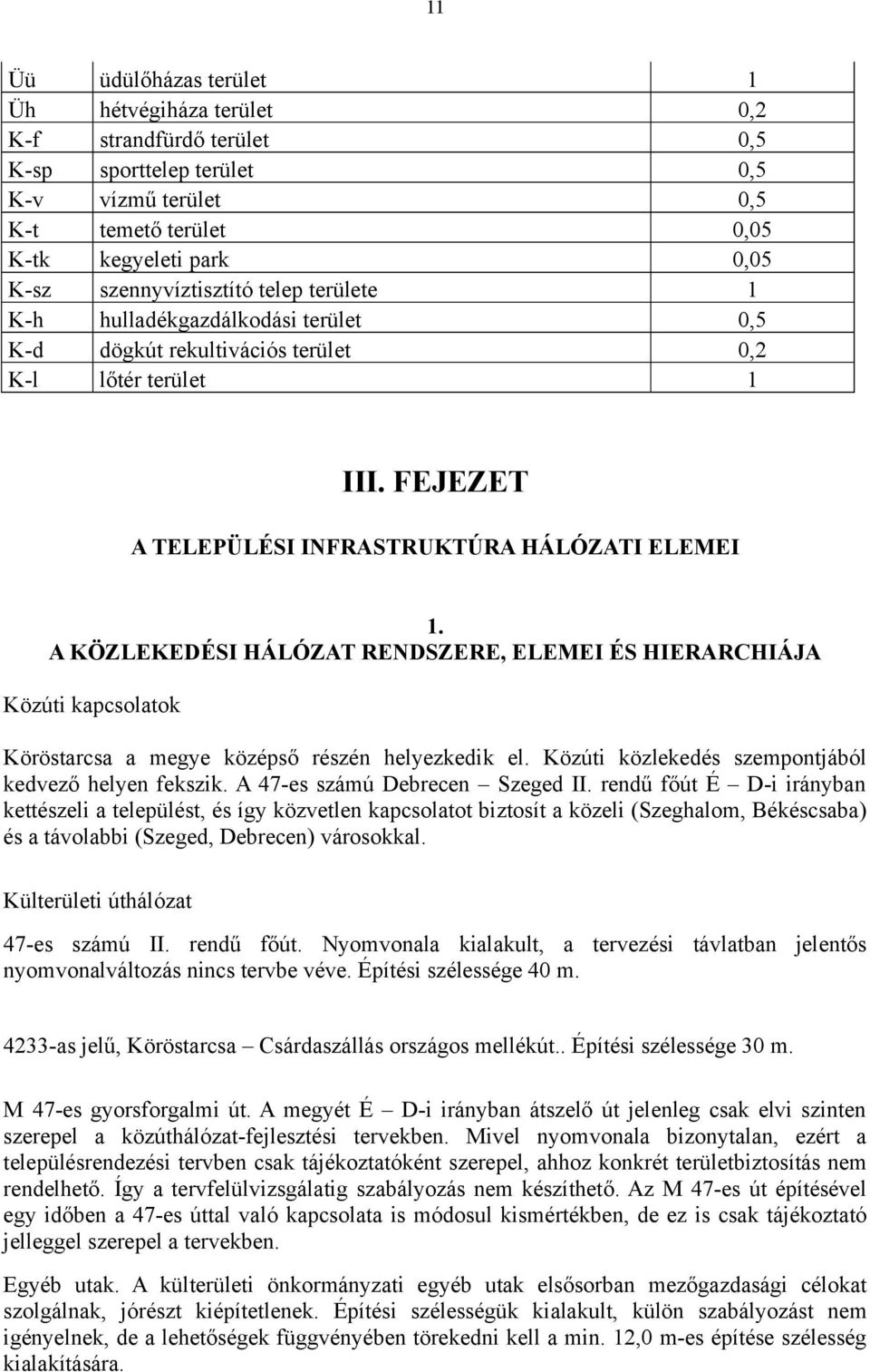 A KÖZLEKEDÉSI HÁLÓZAT RENDSZERE, ELEMEI ÉS HIERARCHIÁJA Közúti kapcsolatok Köröstarcsa a megye középső részén helyezkedik el. Közúti közlekedés szempontjából kedvező helyen fekszik.