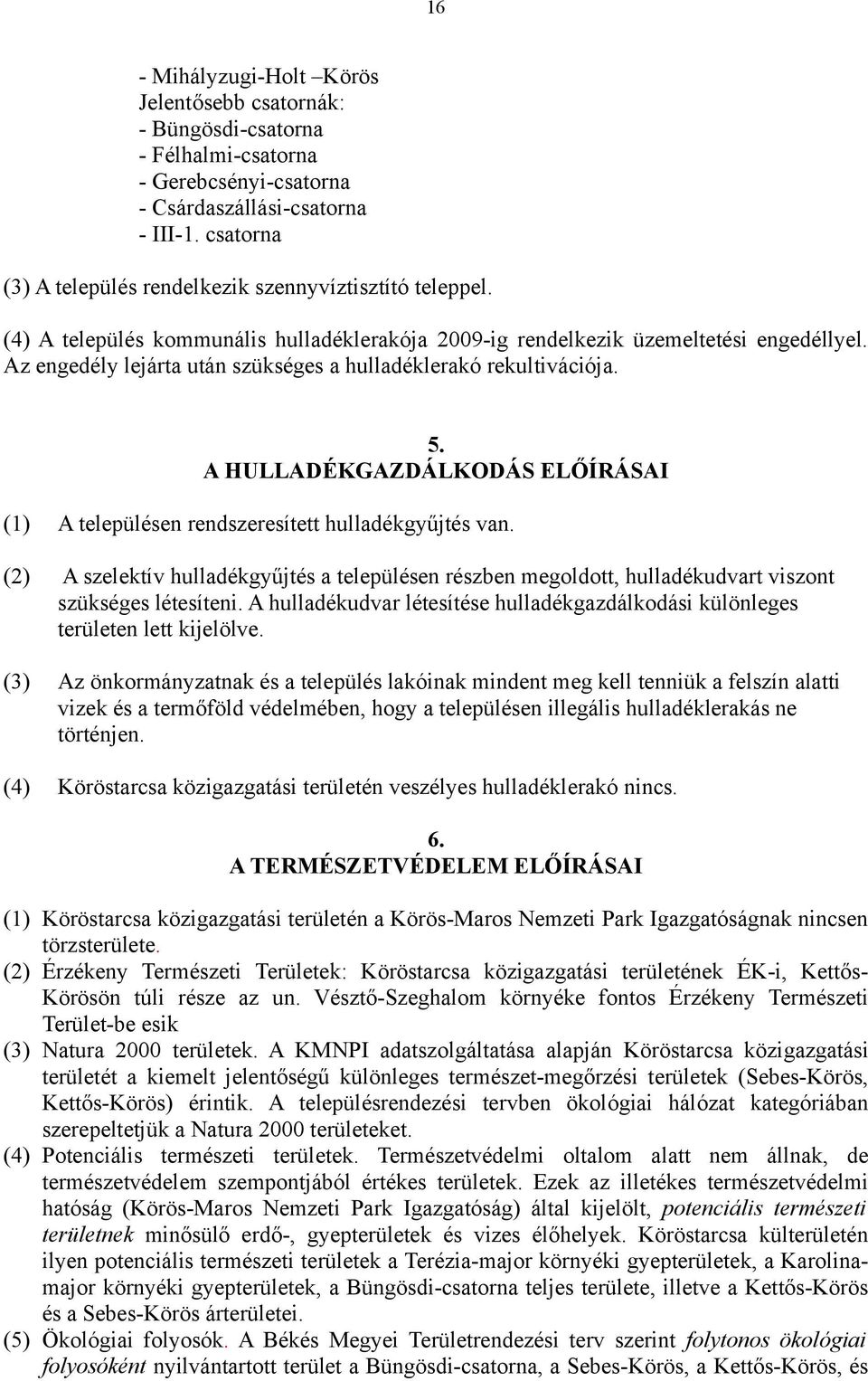 Az engedély lejárta után szükséges a hulladéklerakó rekultivációja. 5. A HULLADÉKGAZDÁLKODÁS ELŐÍRÁSAI (1) A településen rendszeresített hulladékgyűjtés van.