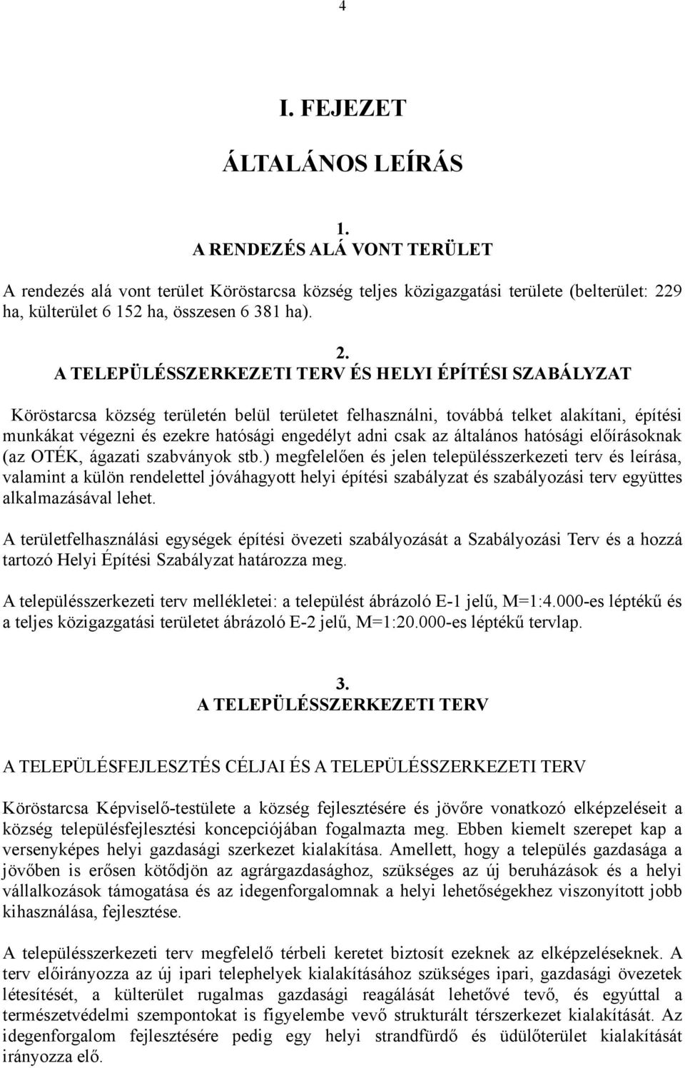 adni csak az általános hatósági előírásoknak (az OTÉK, ágazati szabványok stb.