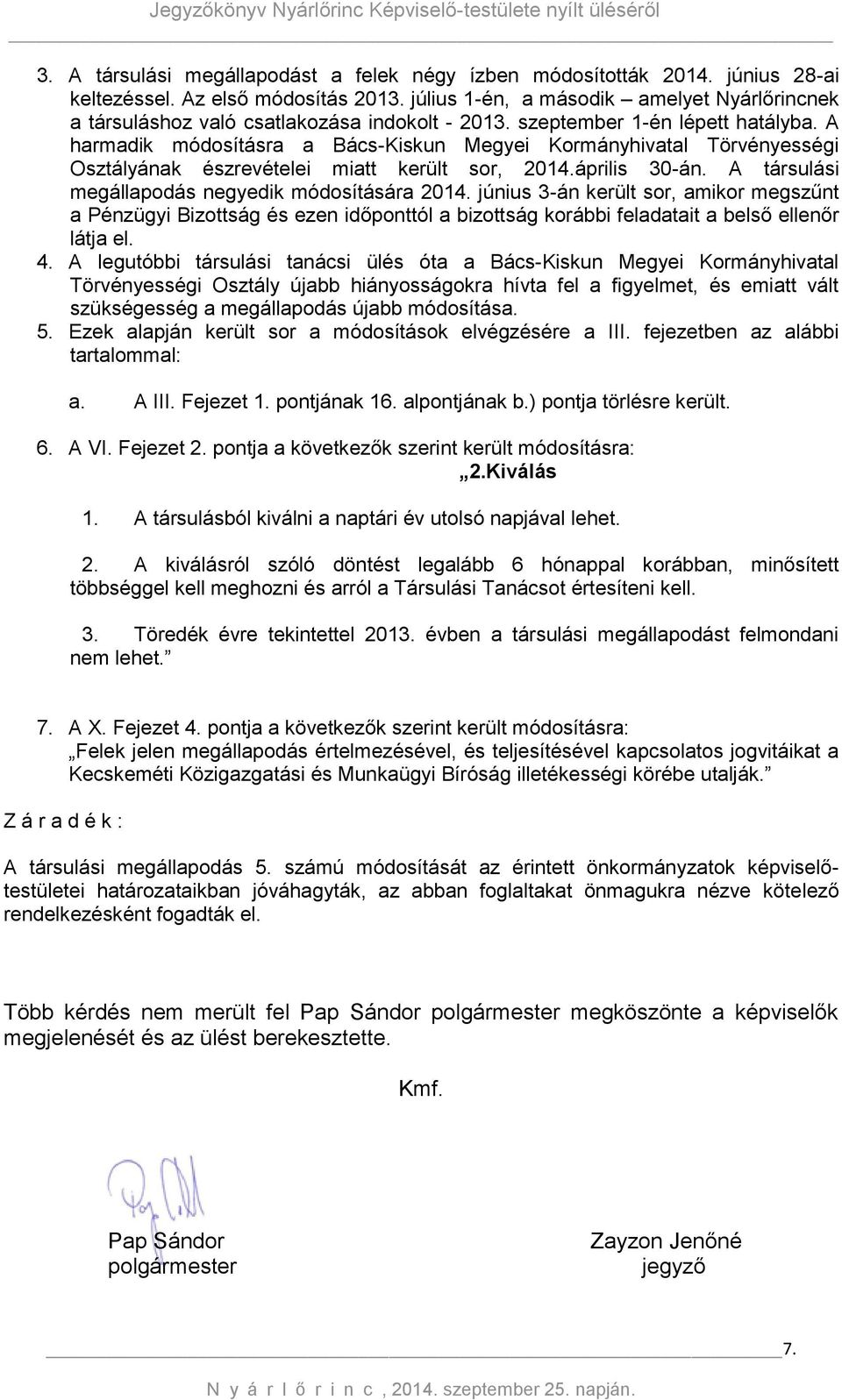 A harmadik módosításra a Bács-Kiskun Megyei Kormányhivatal Törvényességi Osztályának észrevételei miatt került sor, 2014.április 30-án. A társulási megállapodás negyedik módosítására 2014.