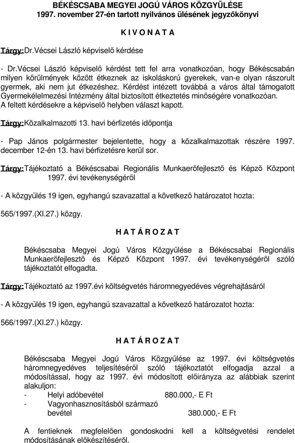 Kérdést intézett továbbá a város által támogatott Gyermekélelmezési Intézmény által biztosított étkeztetés minőségére vonatkozóan. A feltett kérdésekre a képviselő helyben választ kapott.