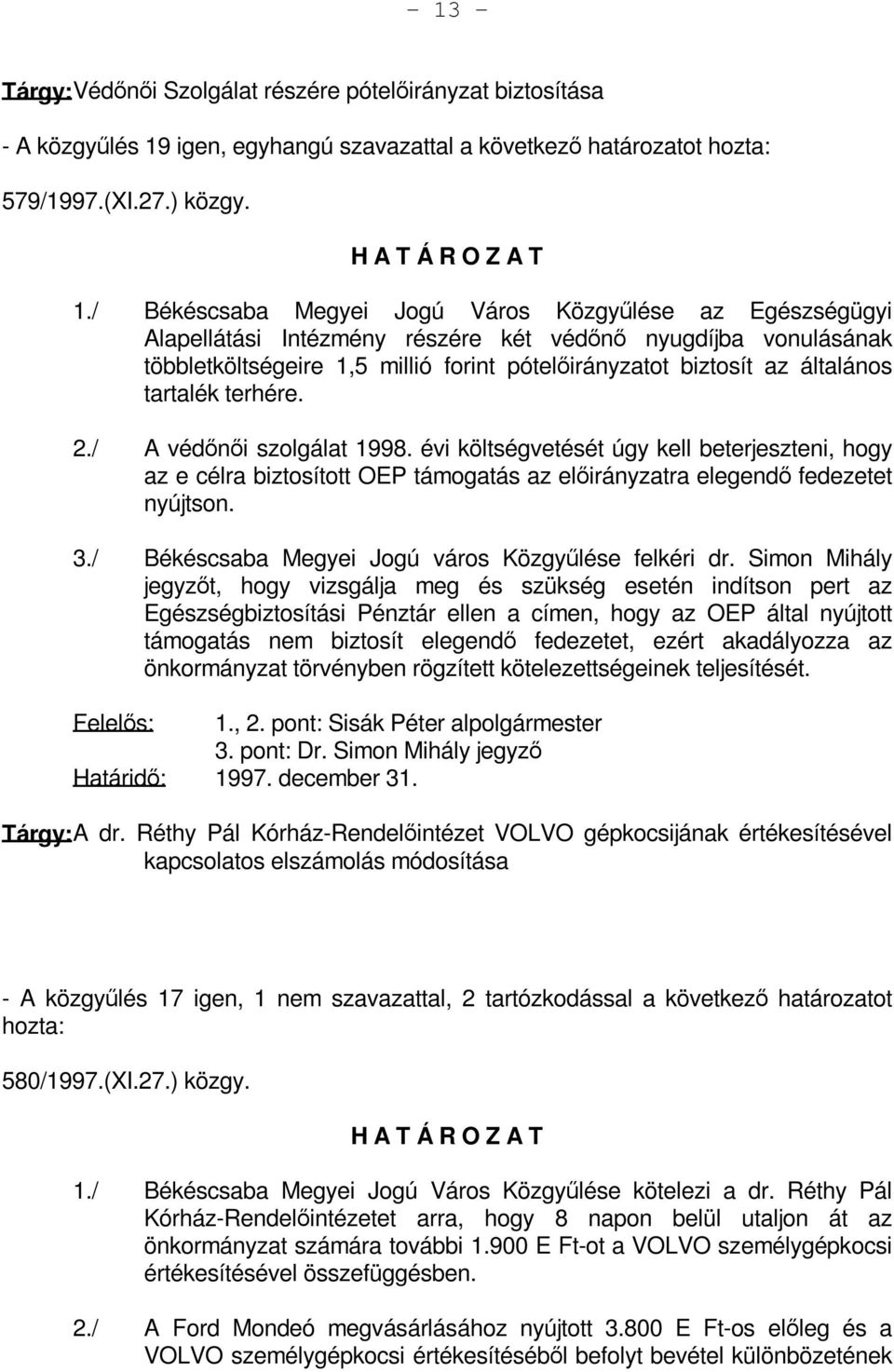 / A védőnői szolgálat 1998. évi költségvetését úgy kell beterjeszteni, hogy az e célra biztosított OEP támogatás az előirányzatra elegendő fedezetet nyújtson. 3.