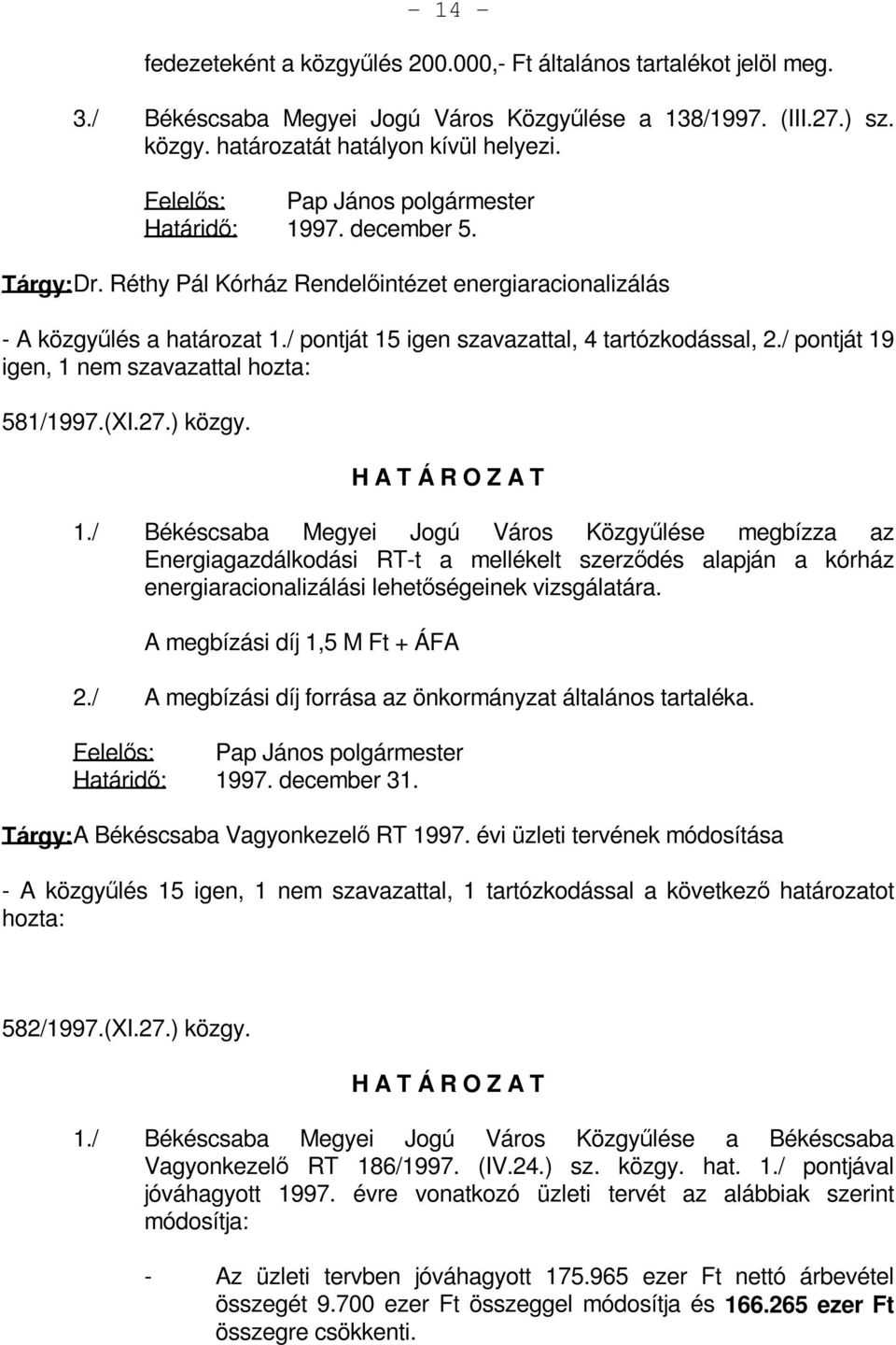 / pontját 15 igen szavazattal, 4 tartózkodással, 2./ pontját 19 igen, 1 nem szavazattal hozta: 581/1997.(XI.27.) közgy. 1./ Békéscsaba Megyei Jogú Város Közgyűlése megbízza az Energiagazdálkodási RT-t a mellékelt szerződés alapján a kórház energiaracionalizálási lehetőségeinek vizsgálatára.