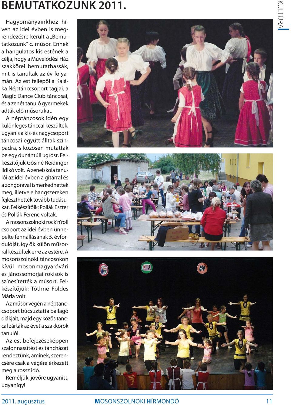 Az est fellépői a Kaláka Néptánccsoport tagjai, a Magic Dance Club táncosai, és a zenét tanuló gyermekek adták elő műsorukat.