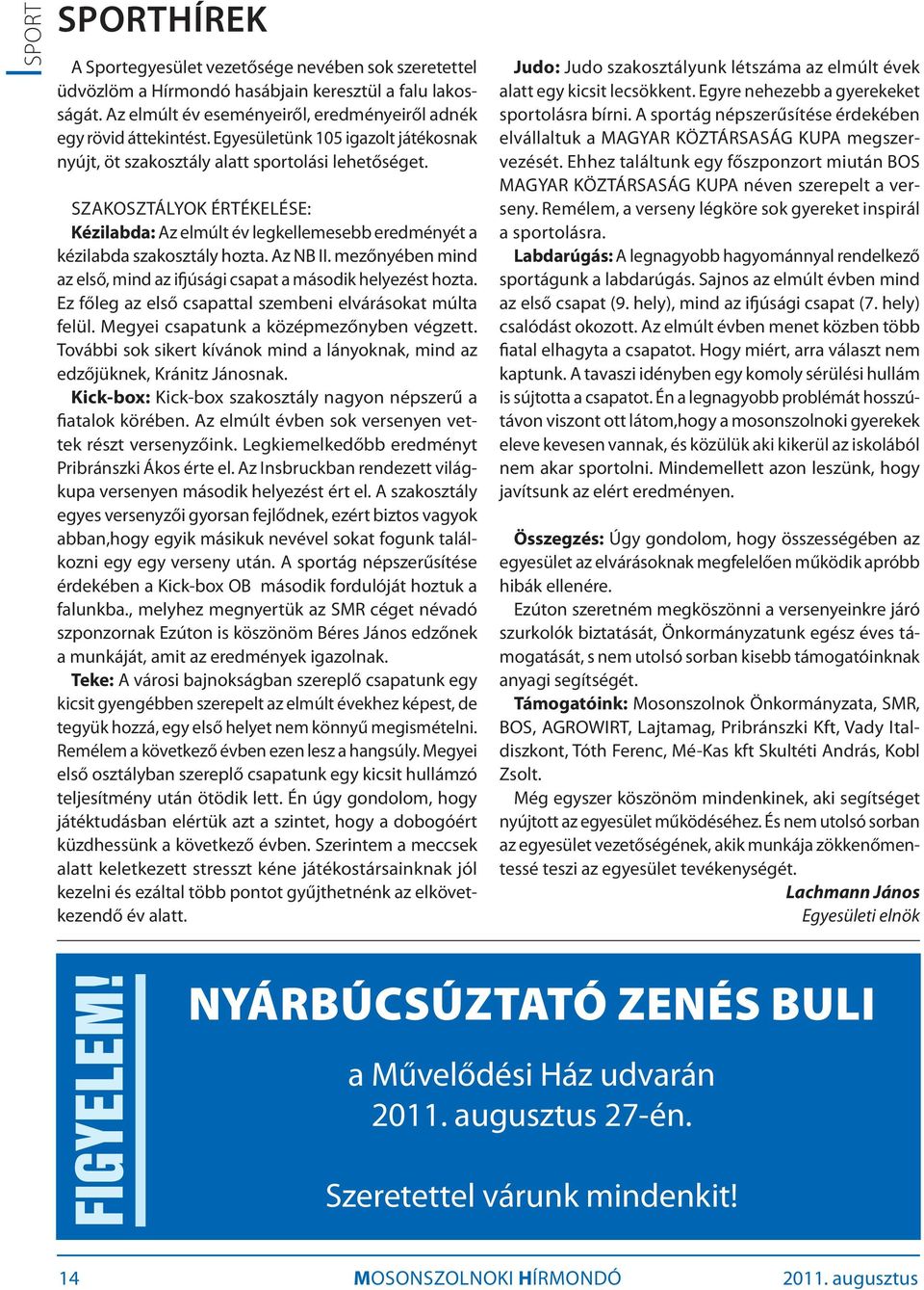 Az NB II. mezőnyében mind az első, mind az ifjúsági csapat a második helyezést hozta. Ez főleg az első csapattal szembeni elvárásokat múlta felül. Megyei csapatunk a középmezőnyben végzett.