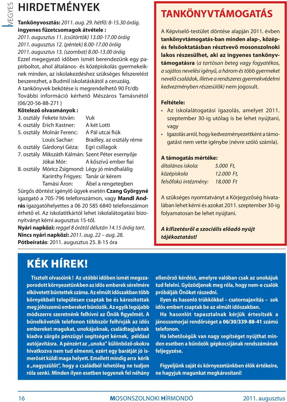 00 óráig Ezzel megegyező időben ismét berendezünk egy papírboltot, ahol általános- és középiskolás gyermekeiknek minden, az iskolakezdéshez szükséges felszerelést beszerezhet, a Budmil iskolatáskától