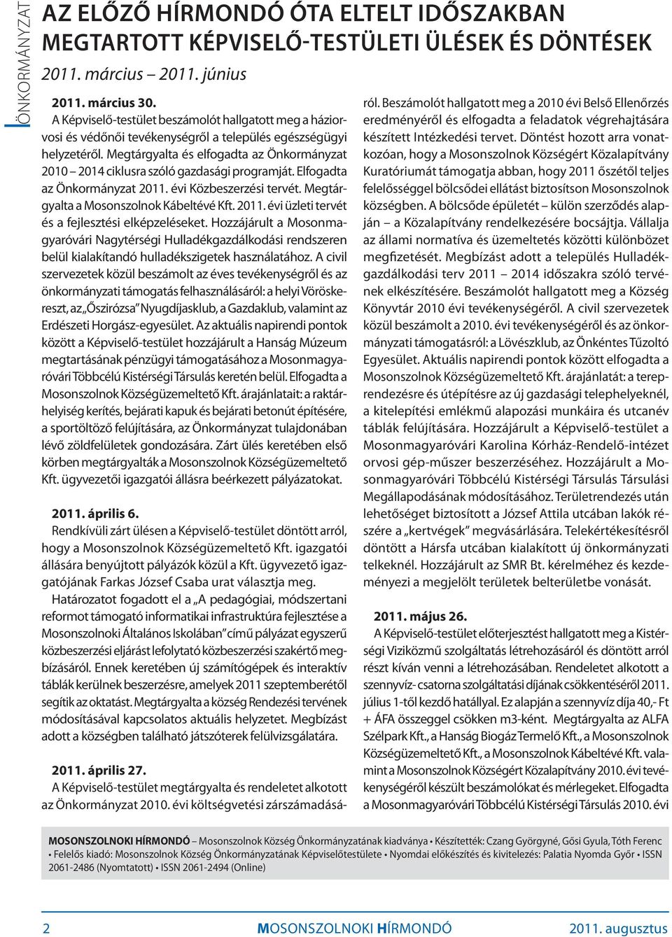 Megtárgyalta és elfogadta az Önkormányzat 2010 2014 ciklusra szóló gazdasági programját. Elfogadta az Önkormányzat 2011. évi Közbeszerzési tervét. Megtárgyalta a Mosonszolnok Kábeltévé Kft. 2011. évi üzleti tervét és a fejlesztési elképzeléseket.
