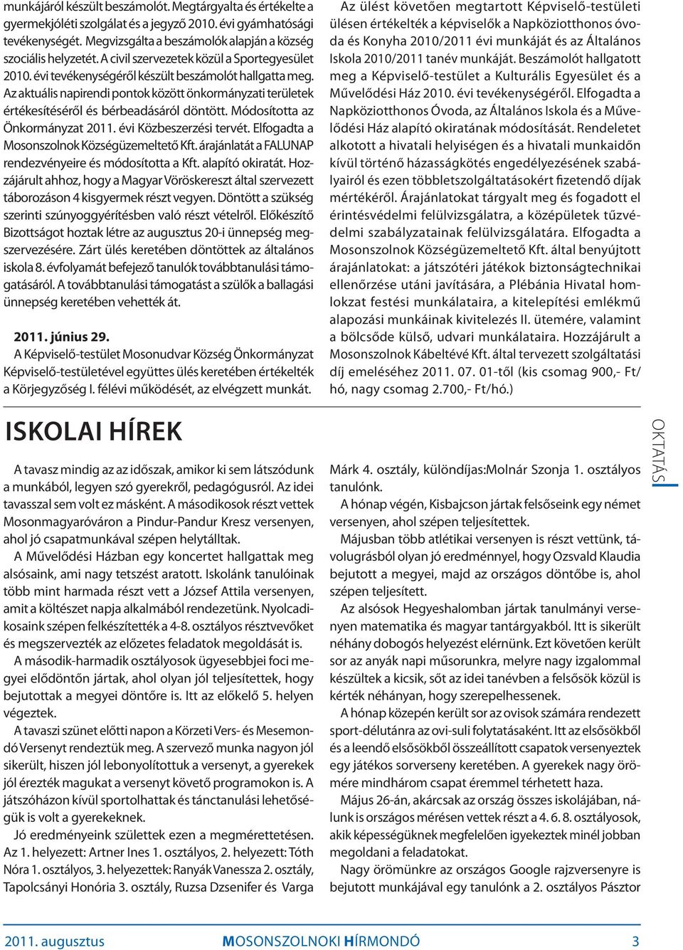 Az aktuális napirendi pontok között önkormányzati területek értékesítéséről és bérbeadásáról döntött. Módosította az Önkormányzat 2011. évi Közbeszerzési tervét.