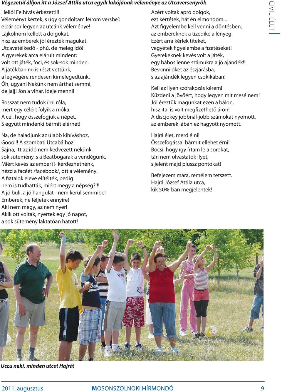 A játékban mi is részt vettünk, a legvégére rendesen kimelegedtünk. Óh, ugyan! Nekünk nem árthat semmi, de jajj! Jön a vihar, ideje menni! Rosszat nem tudok írni róla, mert egy célért folyik a móka.