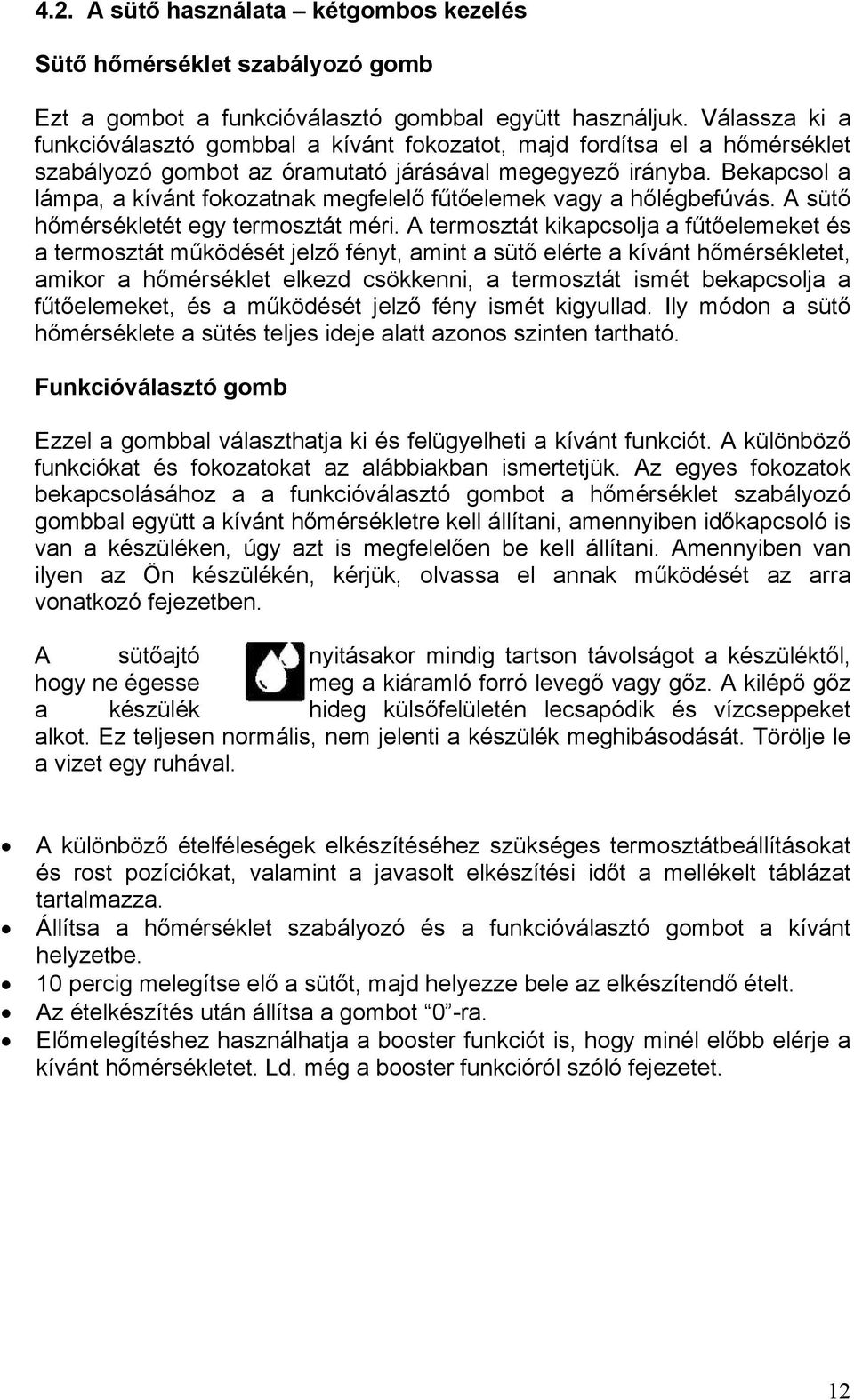 Bekapcsol a lámpa, a kívánt fokozatnak megfelelő fűtőelemek vagy a hőlégbefúvás. A sütő hőmérsékletét egy termosztát méri.