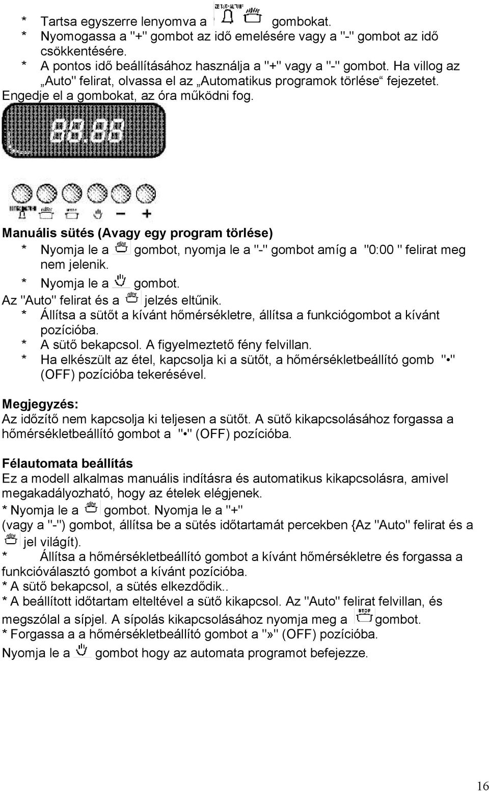 Manuális sütés (Avagy egy program törlése) * Nyomja le a gombot, nyomja le a "-" gombot amíg a "0:00 " felirat meg nem jelenik. * Nyomja le a gombot. Az "Auto" felirat és a jelzés eltűnik.