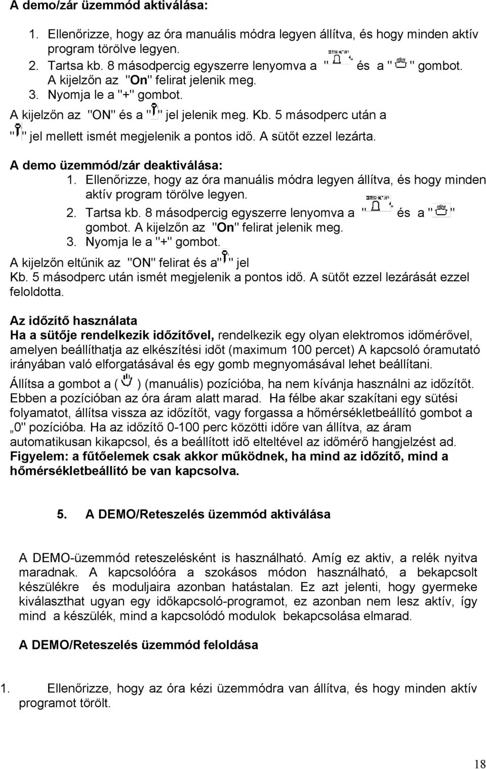 5 másodperc után a " " jel mellett ismét megjelenik a pontos idő. A sütőt ezzel lezárta. A demo üzemmód/zár deaktiválása: 1.