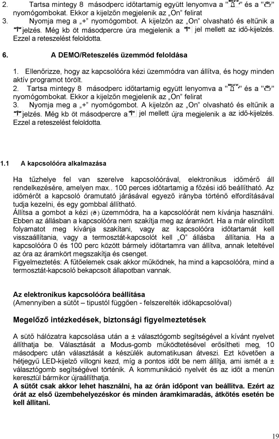 Ellenőrizze, hogy az kapcsolóóra kézi üzemmódra van állítva, és hogy minden aktív programot törölt.  A kijelzőn az On olvasható és eltűnik a jelzés.