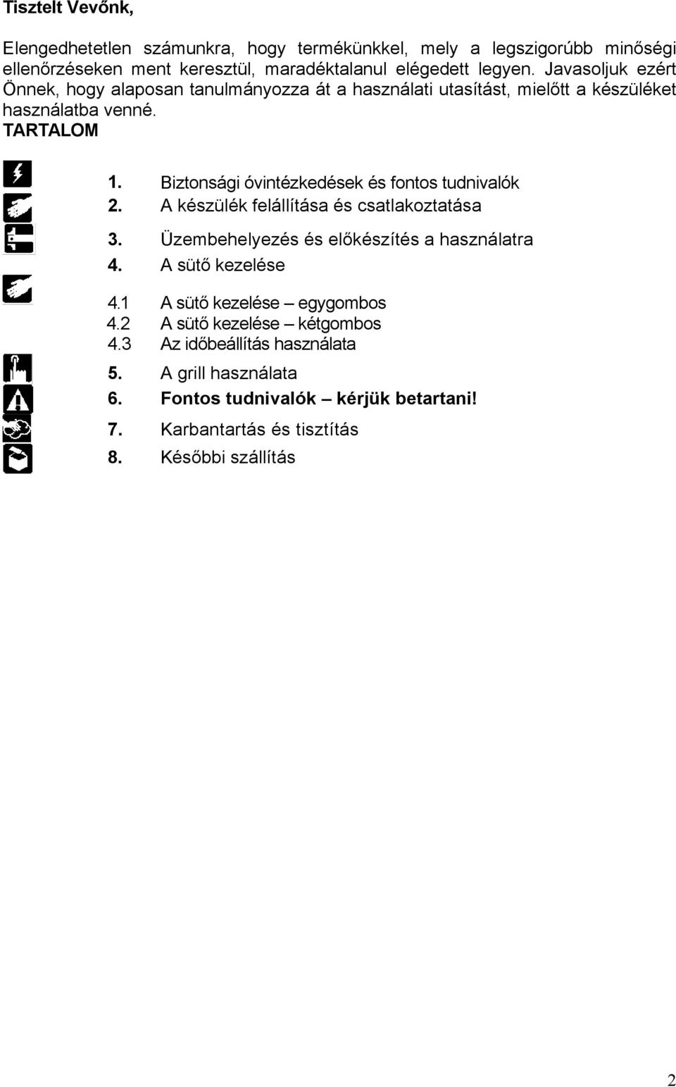 Biztonsági óvintézkedések és fontos tudnivalók 2. A készülék felállítása és csatlakoztatása 3. Üzembehelyezés és előkészítés a használatra 4. A sütő kezelése 4.