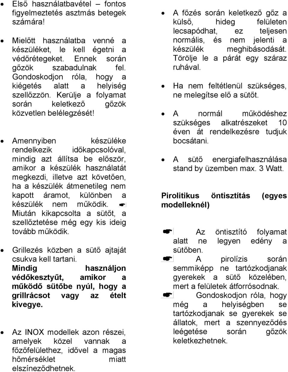 Amennyiben készüléke rendelkezik időkapcsolóval, mindig azt állítsa be először, amikor a készülék használatát megkezdi, illetve azt követően, ha a készülék átmenetileg nem kapott áramot, különben a