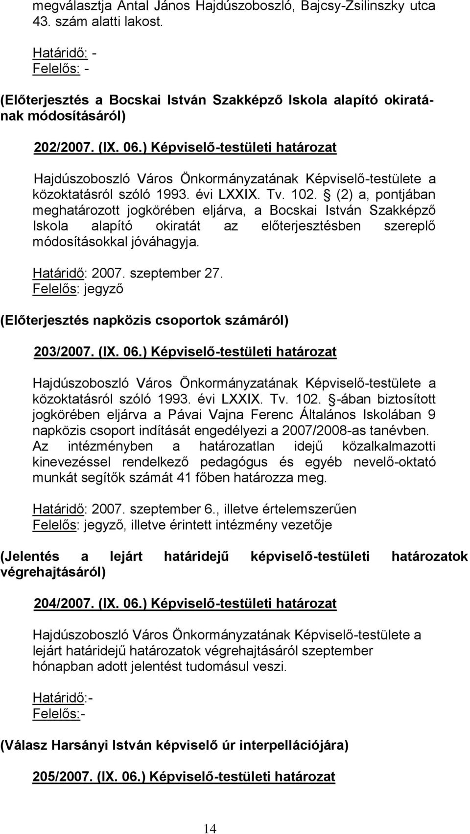 102. (2) a, pontjában meghatározott jogkörében eljárva, a Bocskai István Szakképző Iskola alapító okiratát az előterjesztésben szereplő módosításokkal jóváhagyja. Határidő: 2007. szeptember 27.