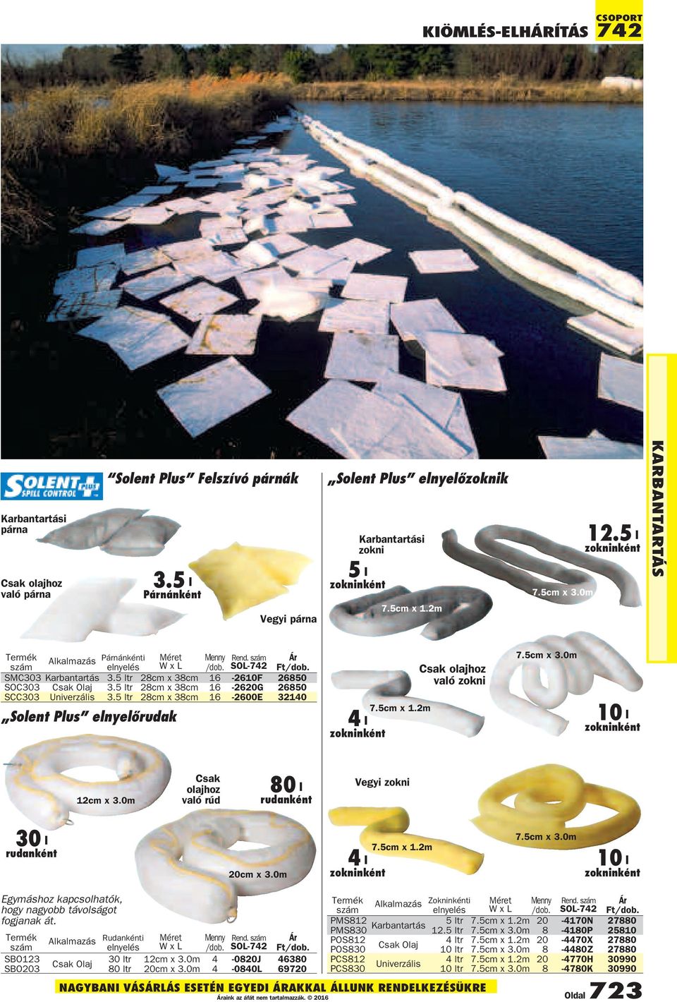 5 ltr 28cm x 38cm 16-2620G 26850 SCC303 Univerzális 3.5 ltr 28cm x 38cm 16-2600E 32140 Solent Plus elnyelőrudak 7.5cm x 1.2m 4 l zokninként Csak olajhoz való zokni 7.5cm x 3.