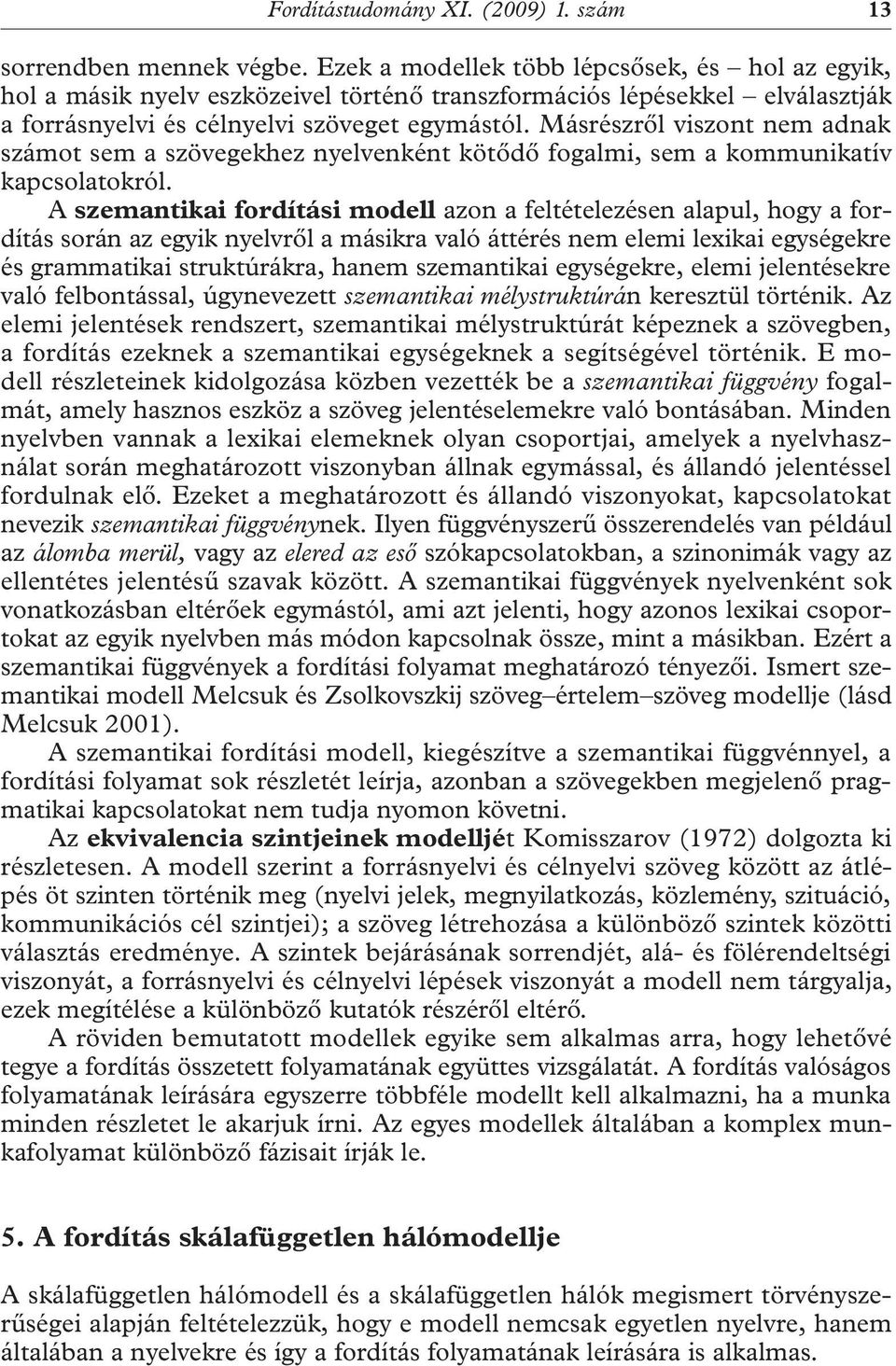 Másrészről viszont nem adnak számot sem a szövegekhez nyelvenként kötődő fogalmi, sem a kommunikatív kapcsolatokról.