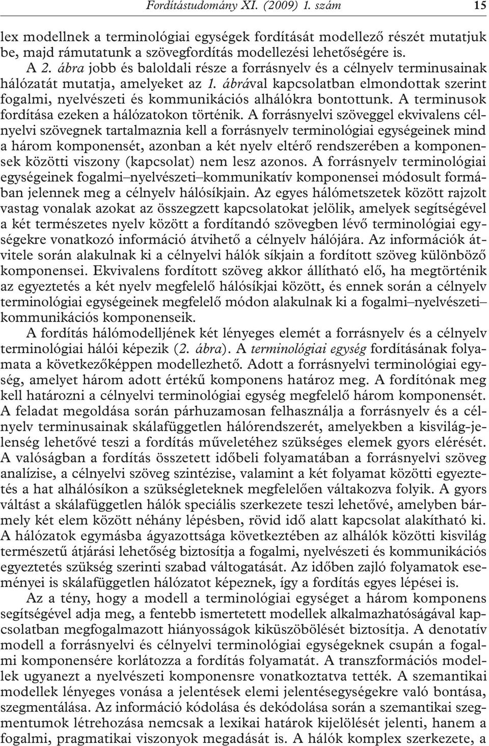 ábrával kapcsolatban elmondottak szerint fogalmi, nyelvészeti és kommunikációs alhálókra bontottunk. A terminusok fordítása ezeken a hálózatokon történik.