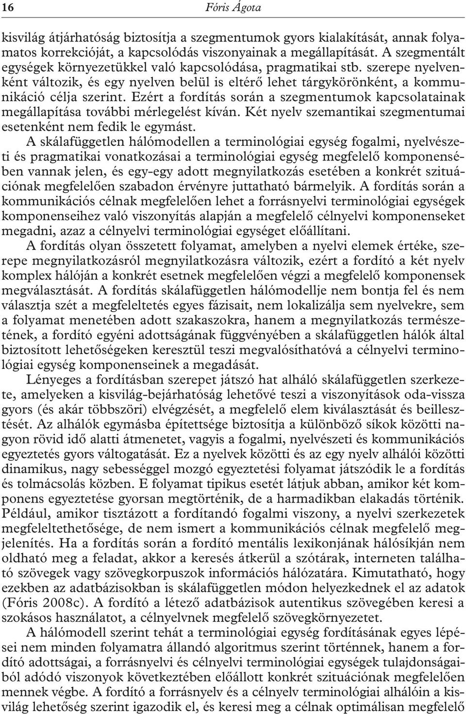 Ezért a fordítás során a szegmentumok kapcsolatainak megállapítása további mérlegelést kíván. Két nyelv szemantikai szegmentumai esetenként nem fedik le egymást.