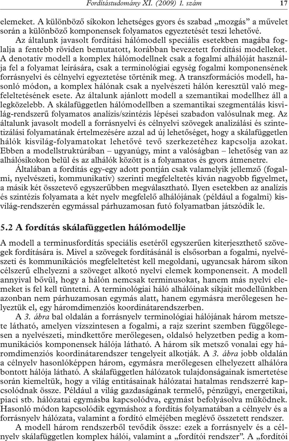 A denotatív modell a komplex hálómodellnek csak a fogalmi alhálóját használja fel a folyamat leírására, csak a terminológiai egység fogalmi komponensének forrásnyelvi és célnyelvi egyeztetése