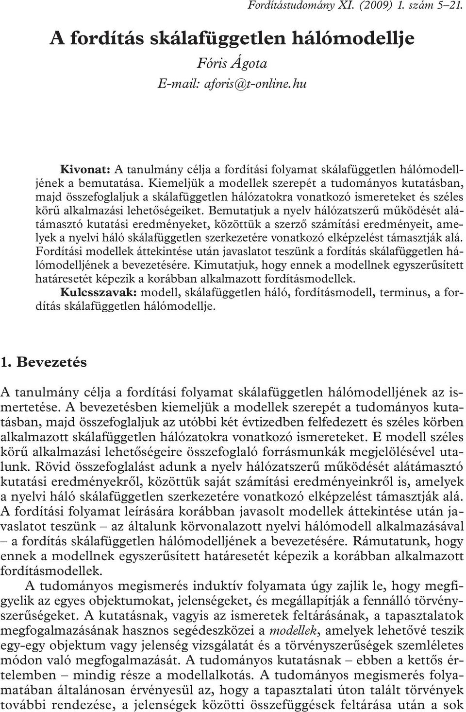 Kiemeljük a modellek szerepét a tudományos kutatásban, majd összefoglaljuk a skálafüggetlen hálózatokra vonatkozó ismereteket és széles körű alkalmazási lehetőségeiket.