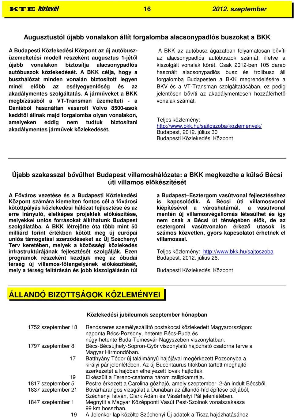 biztosítja alacsonypadlós autóbuszok közlekedését. A BKK célja, hogy a buszhálózat minden vonalán biztosított legyen minél előbb az esélyegyenlőség és az akadálymentes szolgáltatás.