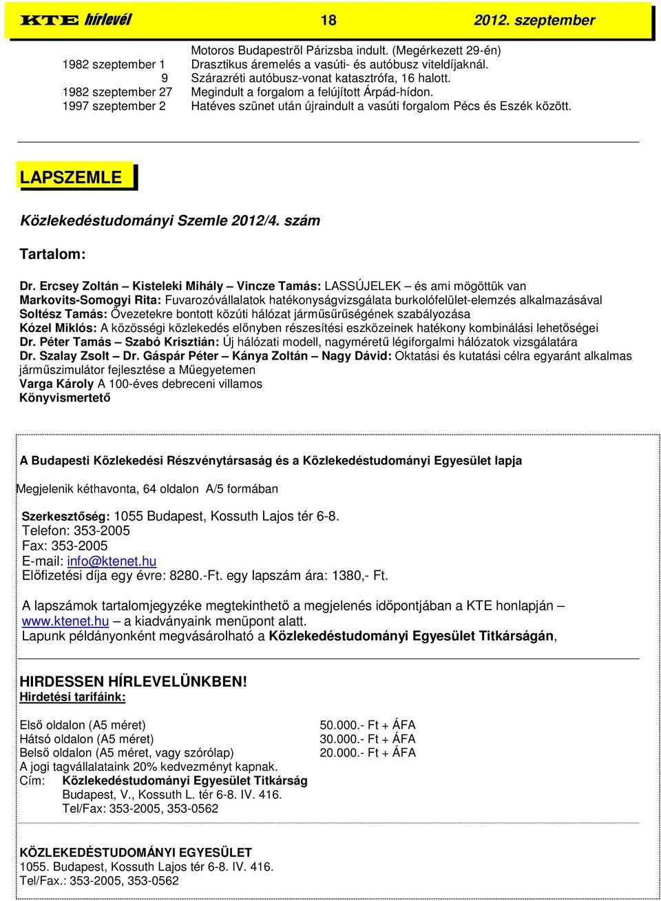 1997 szeptember 2 Hatéves szünet után újraindult a vasúti forgalom Pécs és Eszék között. LAPSZEMLE Közlekedéstudományi Szemle 2012/4. szám Tartalom: Dr.