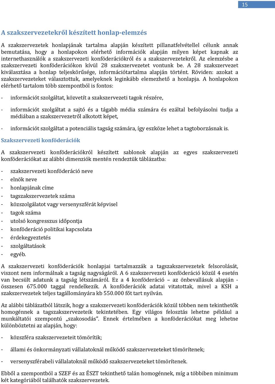 A 28 szaksze kiválasztása a honlap teljeskörűsége, információtartalma alapján történt. Röviden: azokat a szakszeeket választottuk, amelyeknek leginkább elemezhető a honlapja.