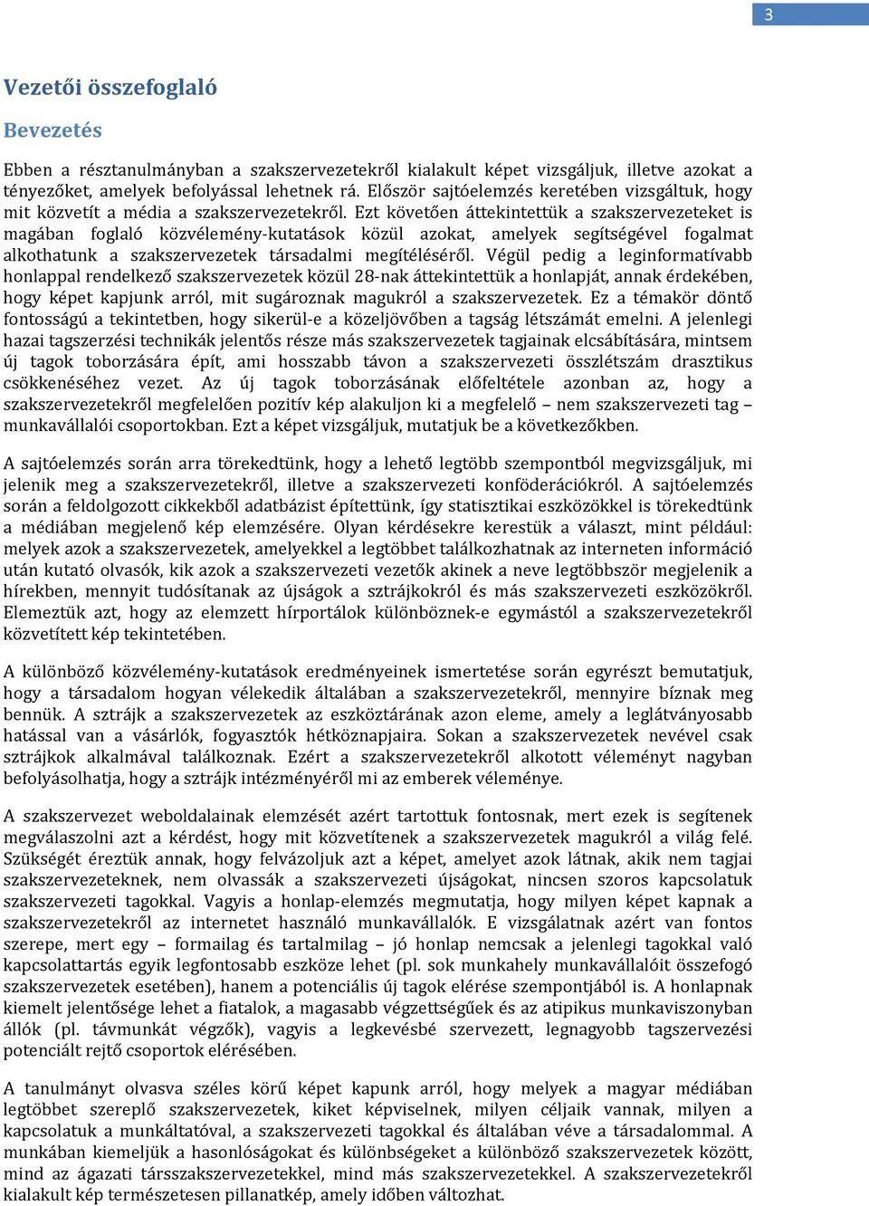 Ezt követően áttekintettük a szakszeeket is magában foglaló közvélemény-kutatások közül azokat, amelyek segítségével fogalmat alkothatunk a szakszeek társadalmi megítéléséről.