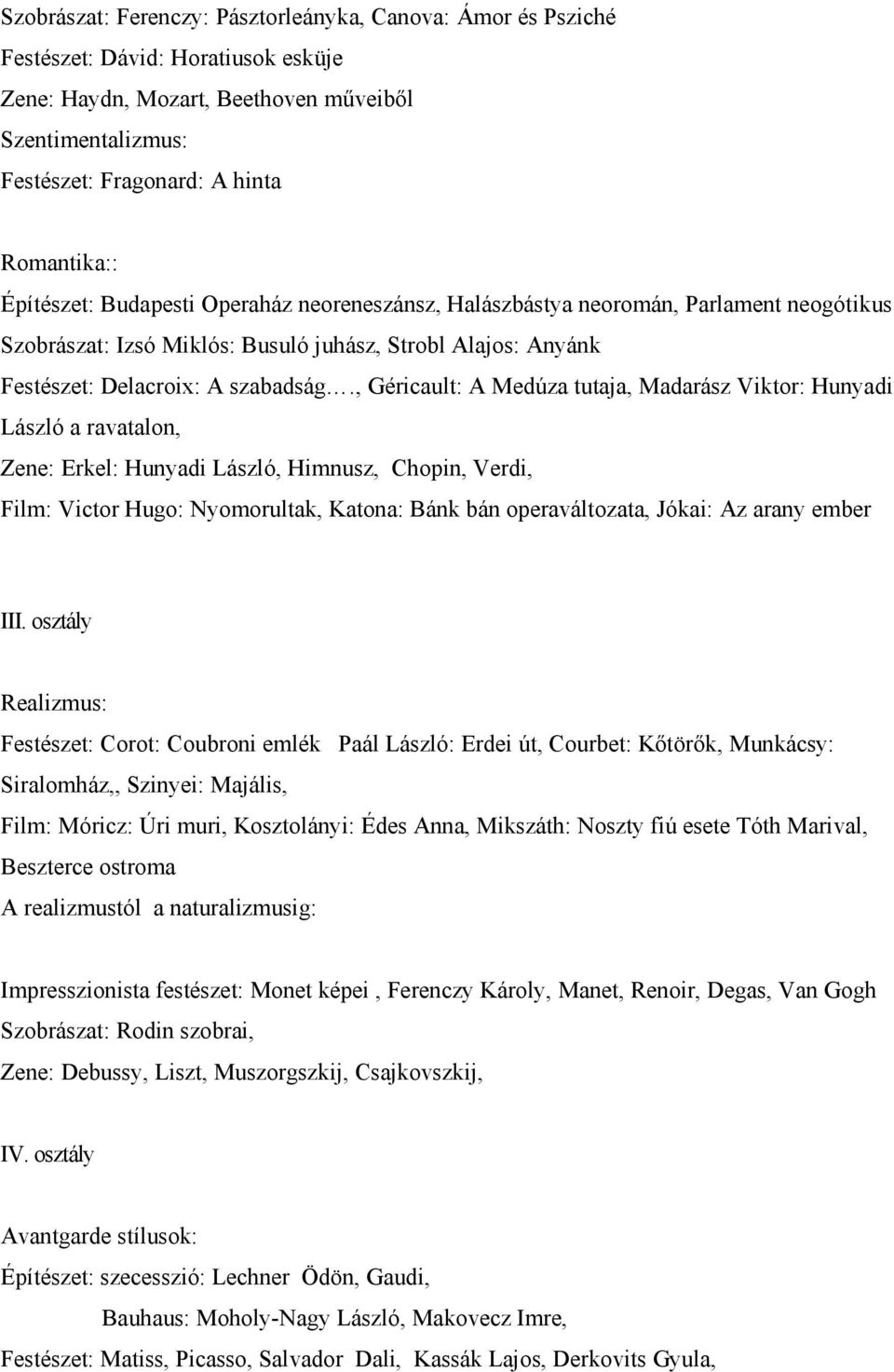 , Géricault: A Medúza tutaja, Madarász Viktor: Hunyadi László a ravatalon, Zene: Erkel: Hunyadi László, Himnusz, Chopin, Verdi, Film: Victor Hugo: Nyomorultak, Katona: Bánk bán operaváltozata, Jókai: