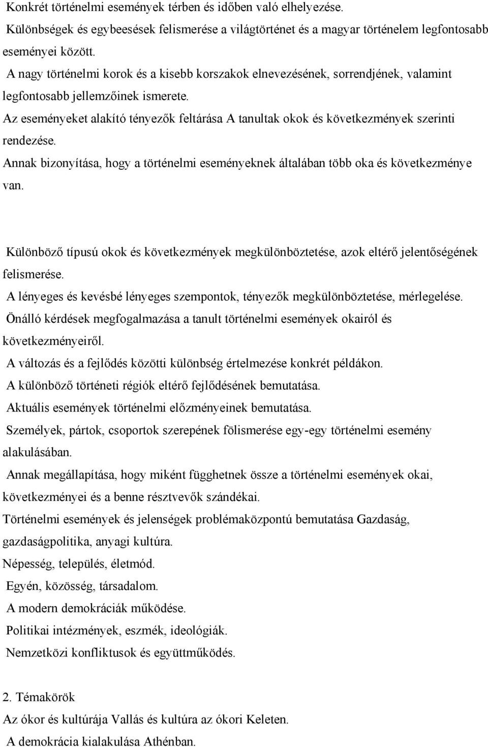 Az eseményeket alakító tényezők feltárása A tanultak okok és következmények szerinti rendezése. Annak bizonyítása, hogy a történelmi eseményeknek általában több oka és következménye van.