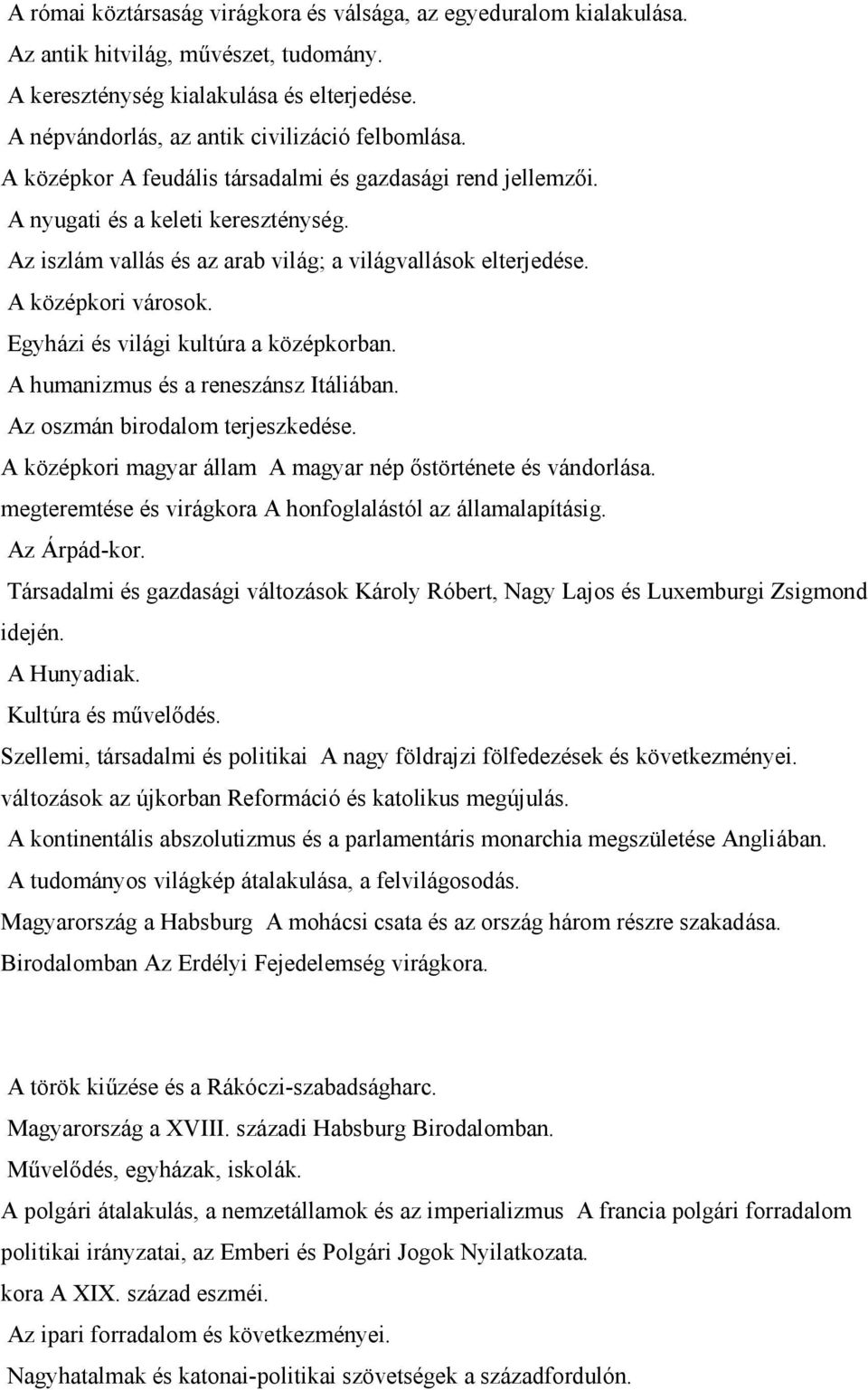 Az iszlám vallás és az arab világ; a világvallások elterjedése. A középkori városok. Egyházi és világi kultúra a középkorban. A humanizmus és a reneszánsz Itáliában. Az oszmán birodalom terjeszkedése.