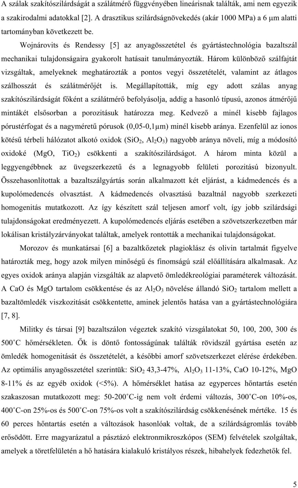 Wojnárovits és Rendessy [5] az anyagösszetétel és gyártástechnológia bazaltszál mechanikai tulajdonságaira gyakorolt hatásait tanulmányozták.