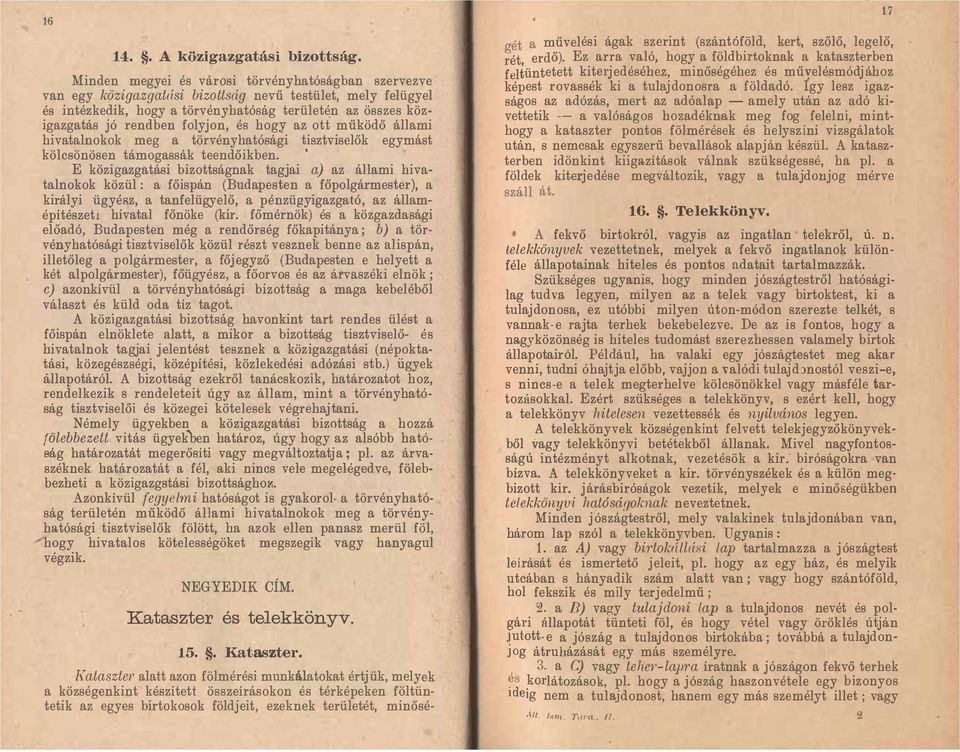 folyjon, és hogy az ott működő állami hivatalnokok meg a törvényhatósági tisztviselők egymást kölcsönösen támogassák teendőikben.
