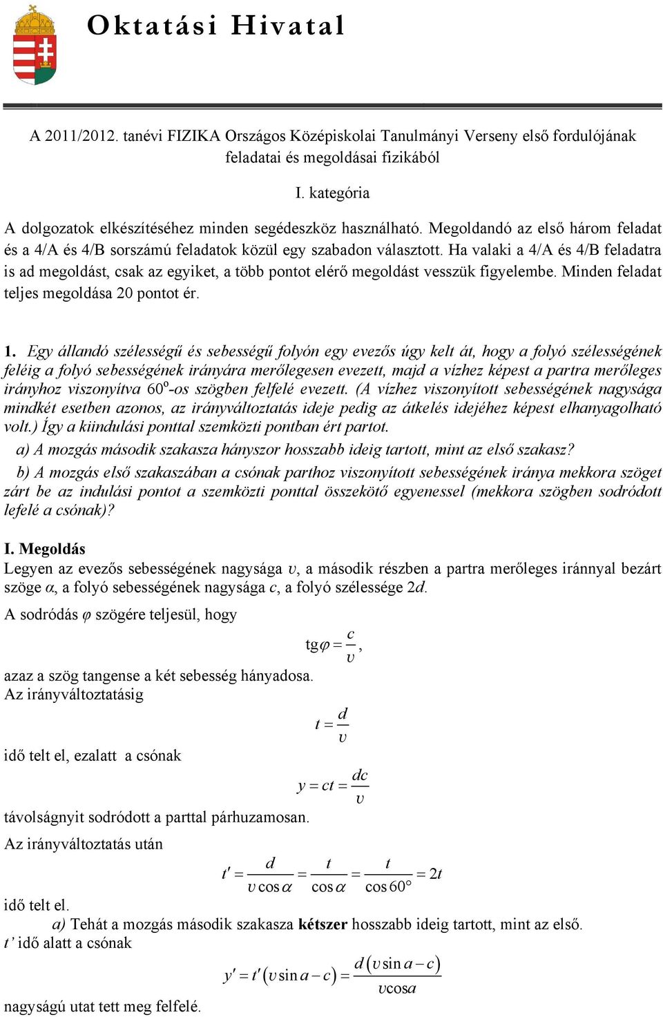 Ha valaki a 4/A és 4/B feladatra is ad megoldást, csak az egyiket, a több pontot elérő megoldást vesszük figyelembe. Minden feladat teljes megoldása pontot ér. 1.