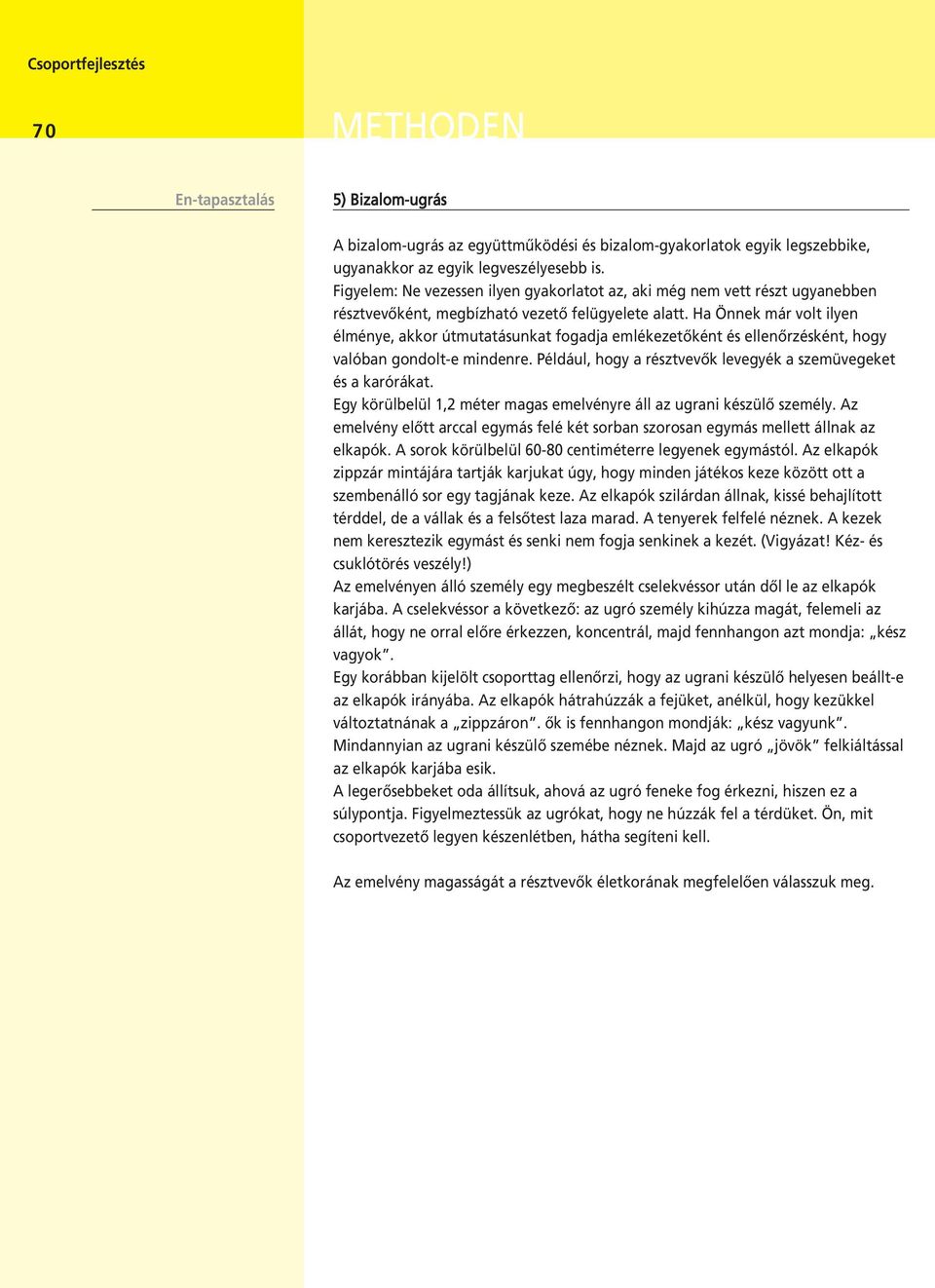 Ha Önnek már volt ilyen élménye, akkor útmutatásunkat fogadja emlékezetôként és ellenôrzésként, hogy valóban gondolt-e mindenre. Például, hogy a résztvevôk levegyék a szemüvegeket és a karórákat.