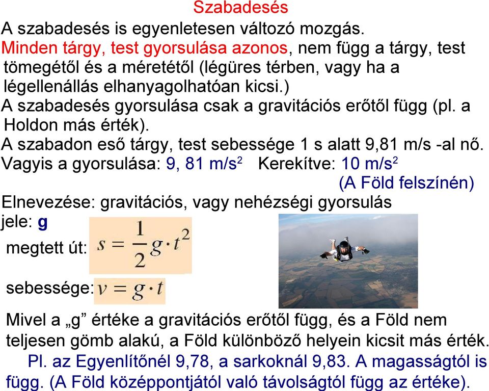 Minden tárgy, test gyorsulása azonos, nem függ a tárgy, test tömegétől és a méretétől (légüres térben, vagy ha a légellenállás elhanyagolhatóan kicsi.