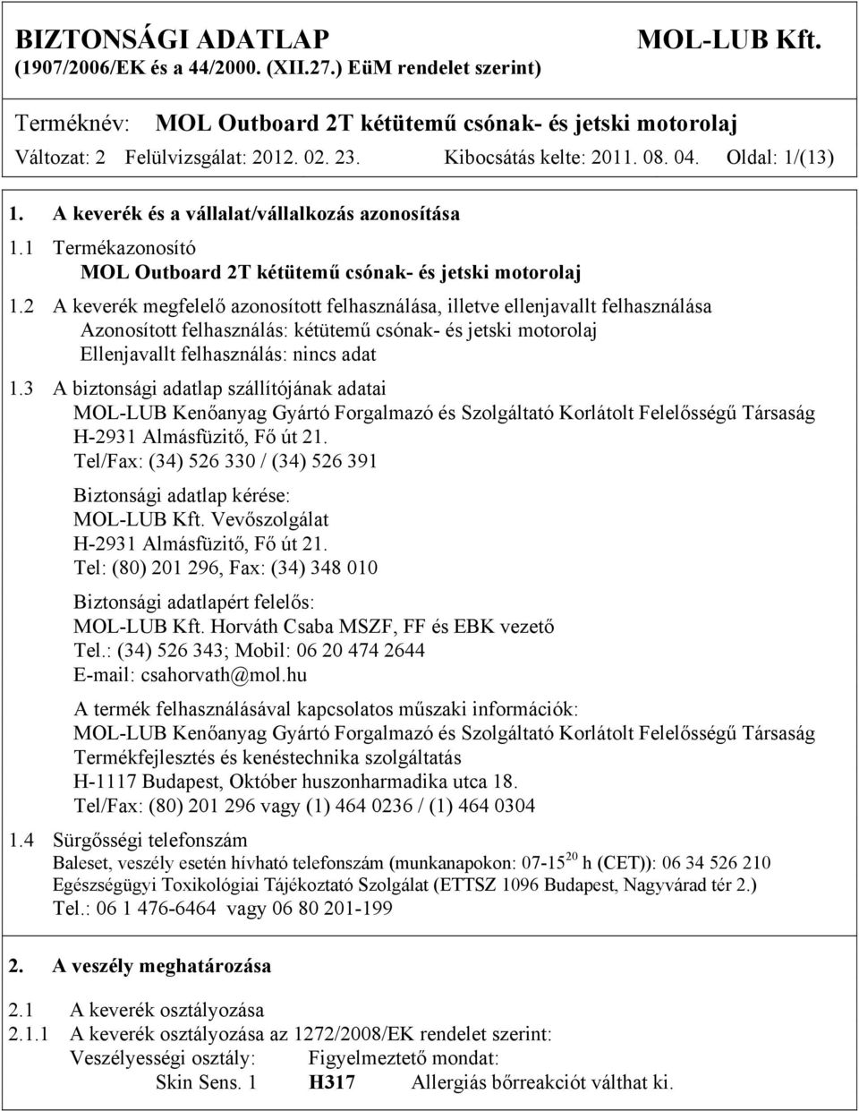 3 A biztonsági adatlap szállítójának adatai MOL-LUB Kenőanyag Gyártó Forgalmazó és Szolgáltató Korlátolt Felelősségű Társaság H-2931 Almásfüzitő, Fő út 21.