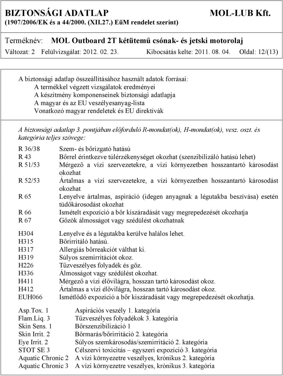 veszélyesanyag-lista Vonatkozó magyar rendeletek és EU direktívák A biztonsági adatlap 3. pontjában előforduló R-mondat(ok), H-mondat(ok), vesz. oszt.