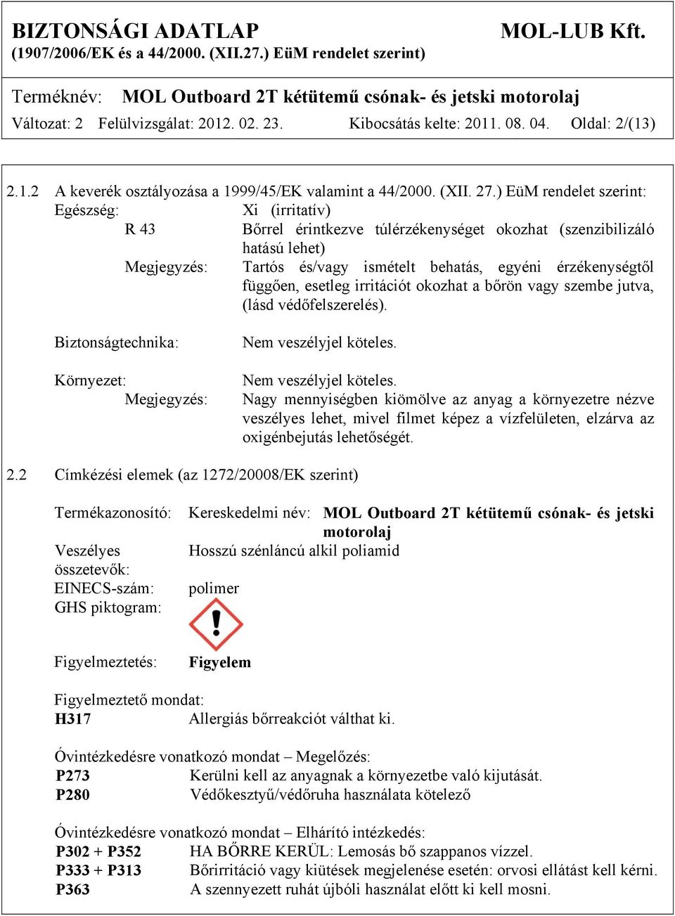 függően, esetleg irritációt okozhat a bőrön vagy szembe jutva, (lásd védőfelszerelés). Biztonságtechnika: Környezet: Megjegyzés: Nem veszélyjel köteles.