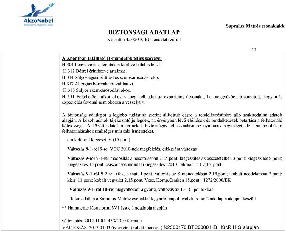 H 351 Feltehetően rákot okoz < meg kell adni az expozíciós útvonalat, ha meggyőzően bizonyított, hogy más expozíciós útvonal nem okozza a veszélyt >.