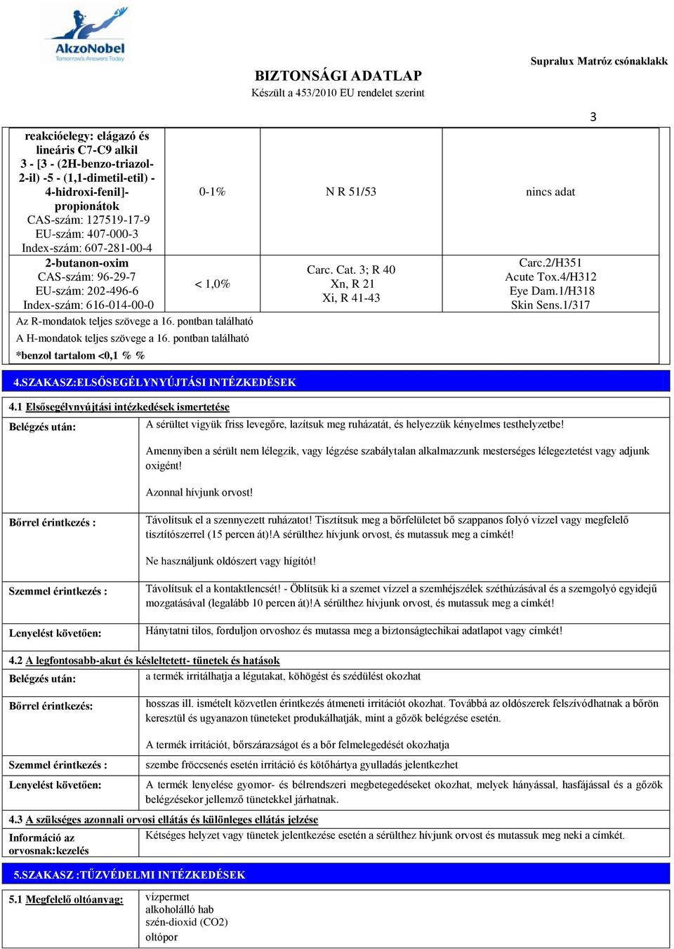 pontban található *benzol tartalom <0,1 % % 4.SZAKASZ:ELSŐSEGÉLYNYÚJTÁSI INTÉZKEDÉSEK 4.1 Elsősegélynyújtási intézkedések ismertetése Belégzés után: 0-1% N R 51/53 Carc. Cat.