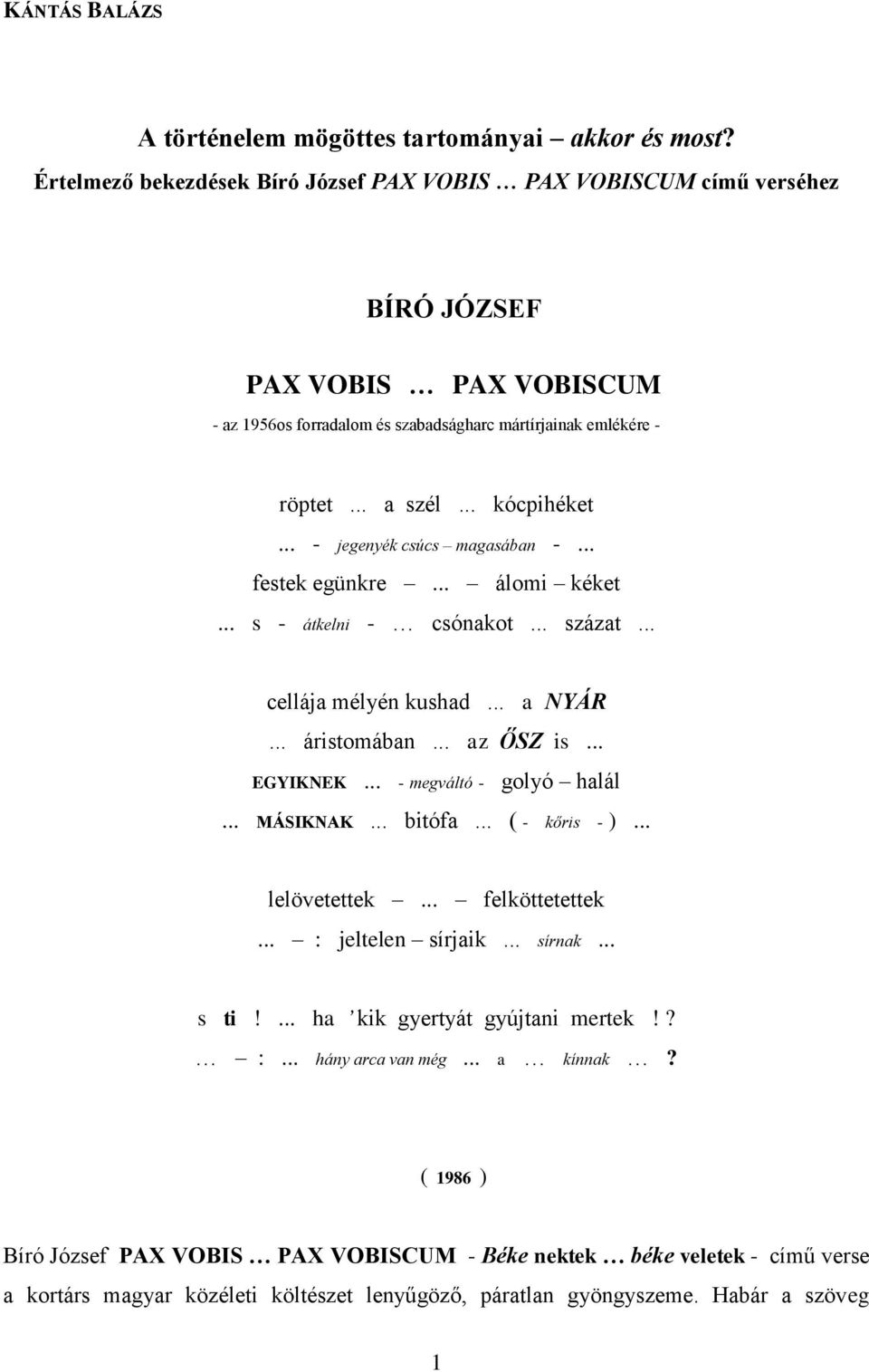 .. - jegenyék csúcs magasában -... festek egünkre... álomi kéket... s - átkelni - csónakot... százat... cellája mélyén kushad... a NYÁR... áristomában... az ŐSZ is... EGYIKNEK.