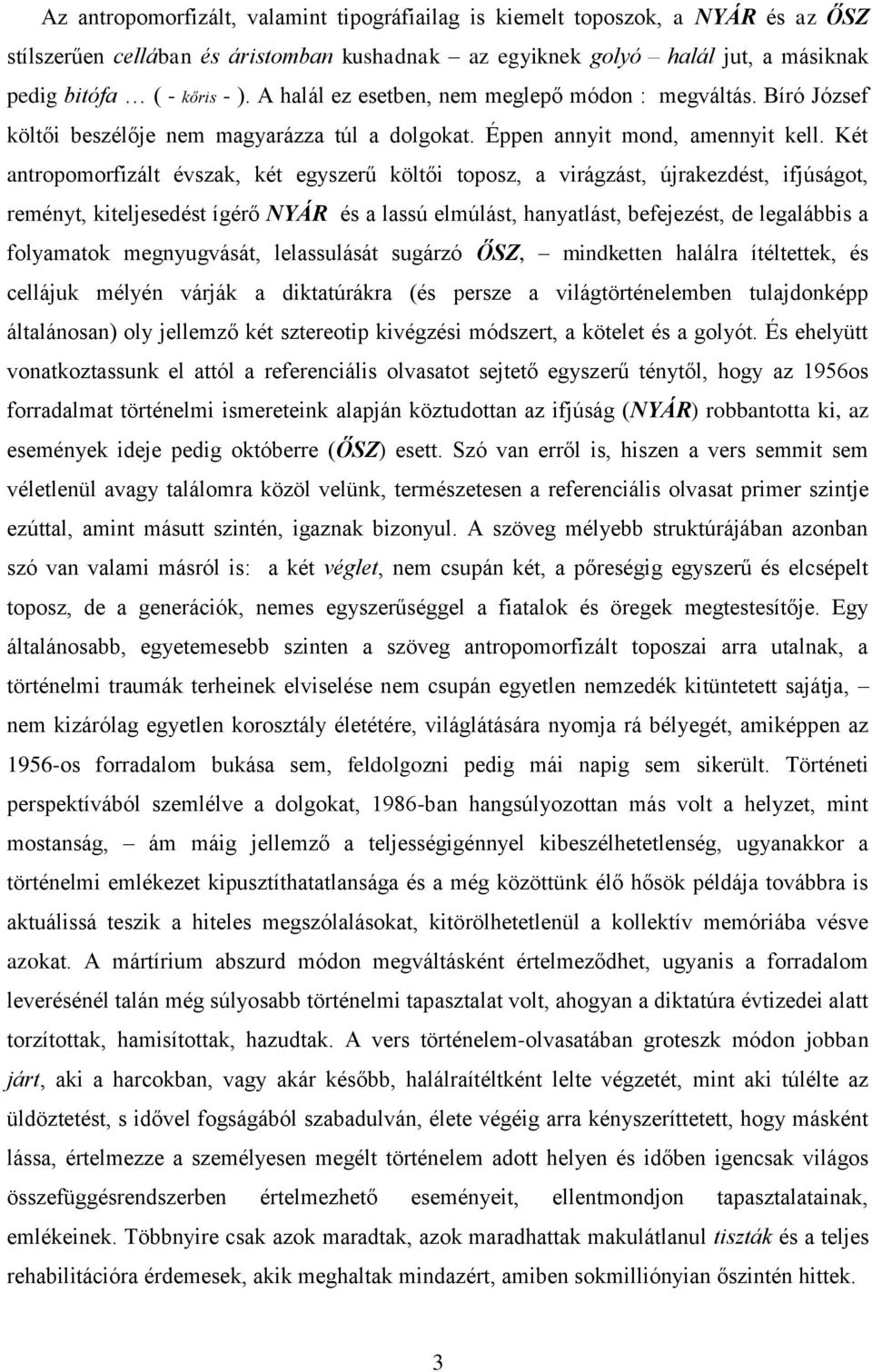 Két antropomorfizált évszak, két egyszerű költői toposz, a virágzást, újrakezdést, ifjúságot, reményt, kiteljesedést ígérő NYÁR és a lassú elmúlást, hanyatlást, befejezést, de legalábbis a folyamatok