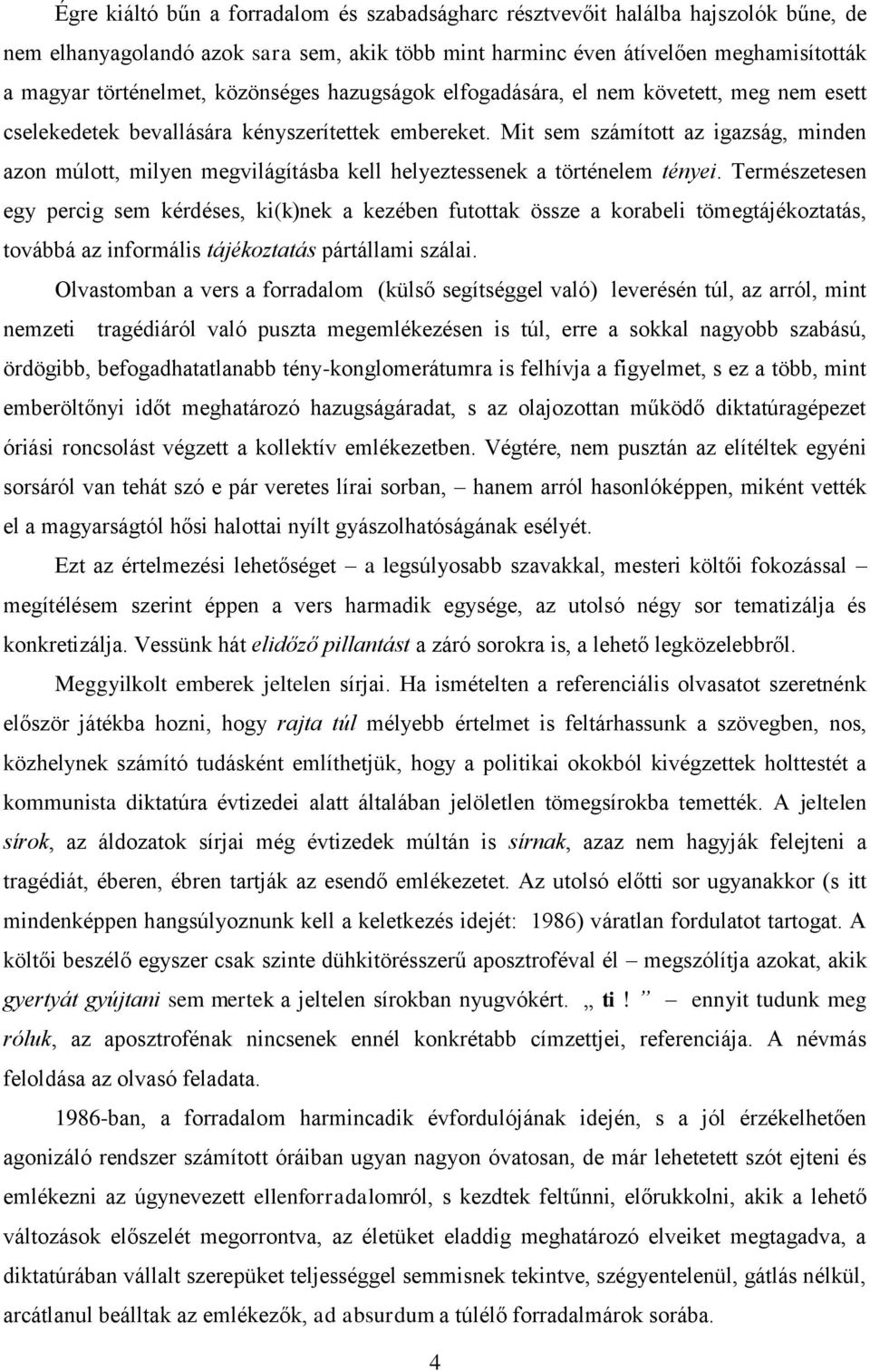 Mit sem számított az igazság, minden azon múlott, milyen megvilágításba kell helyeztessenek a történelem tényei.